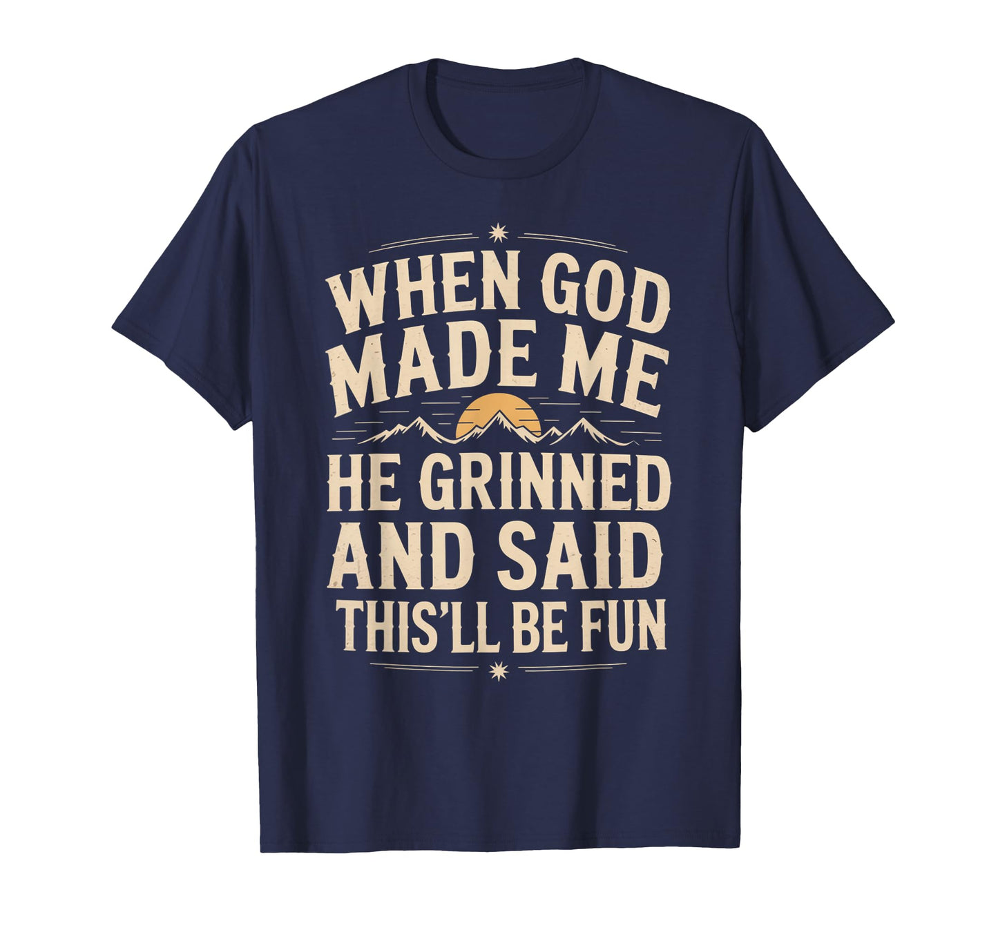 When God Made Me He Grinned Said This'll Be Sarcastic Mens T-Shirt