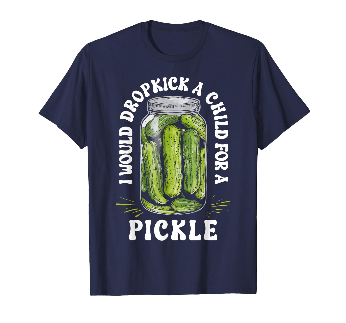 I Would Dropkick a Child for a Pickle Funny Pickle Lover T-Shirt
