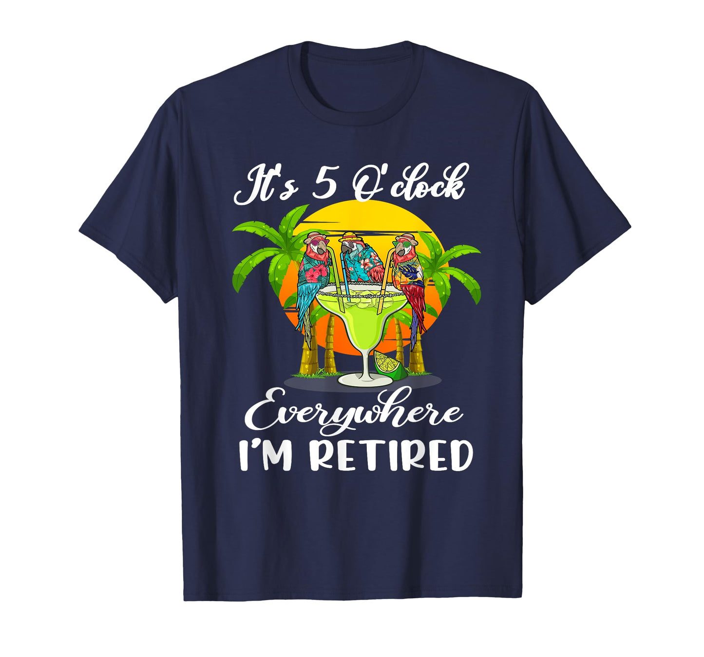 It's 5 O'Clock Everywhere I'm Retired Summer Retirement T-Shirt