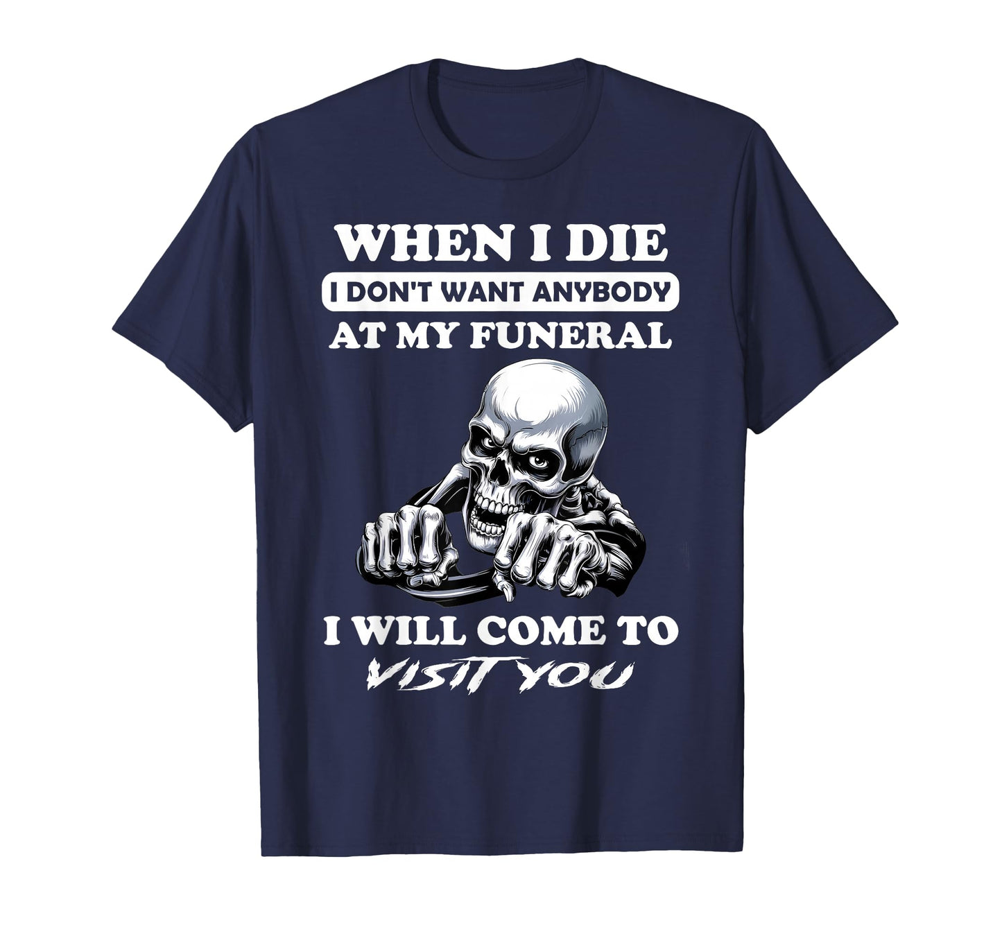 When I Die I Don't Want Anybody At My Funeral I Will Come T-Shirt