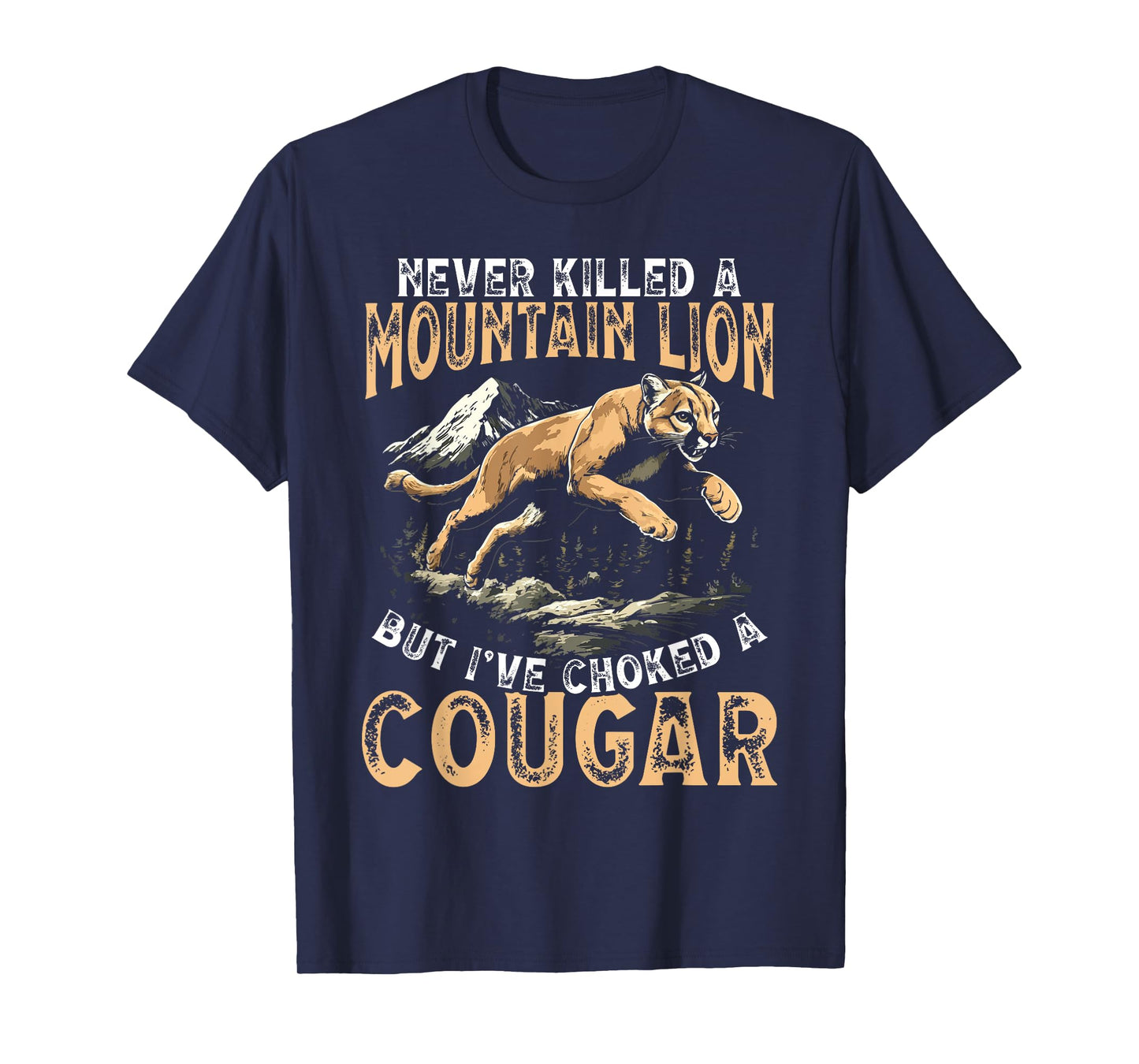 Never Killed A Mountain Lion But I've Choked A Cougar Men T-Shirt