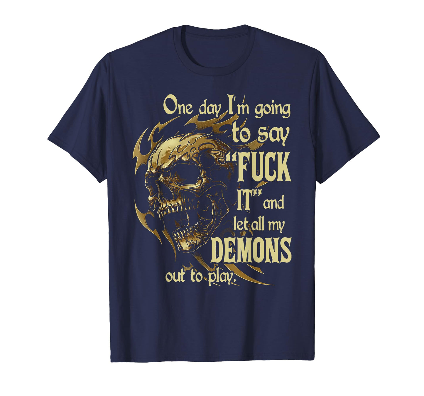 One Day I'm Going to Say Fuck It and Let All My Demons Out T-Shirt