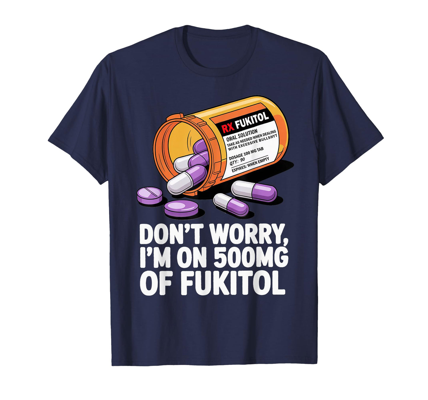 Don't Worry I'm on 500mg of Fukitol Funny Adult Sarcastic T-Shirt