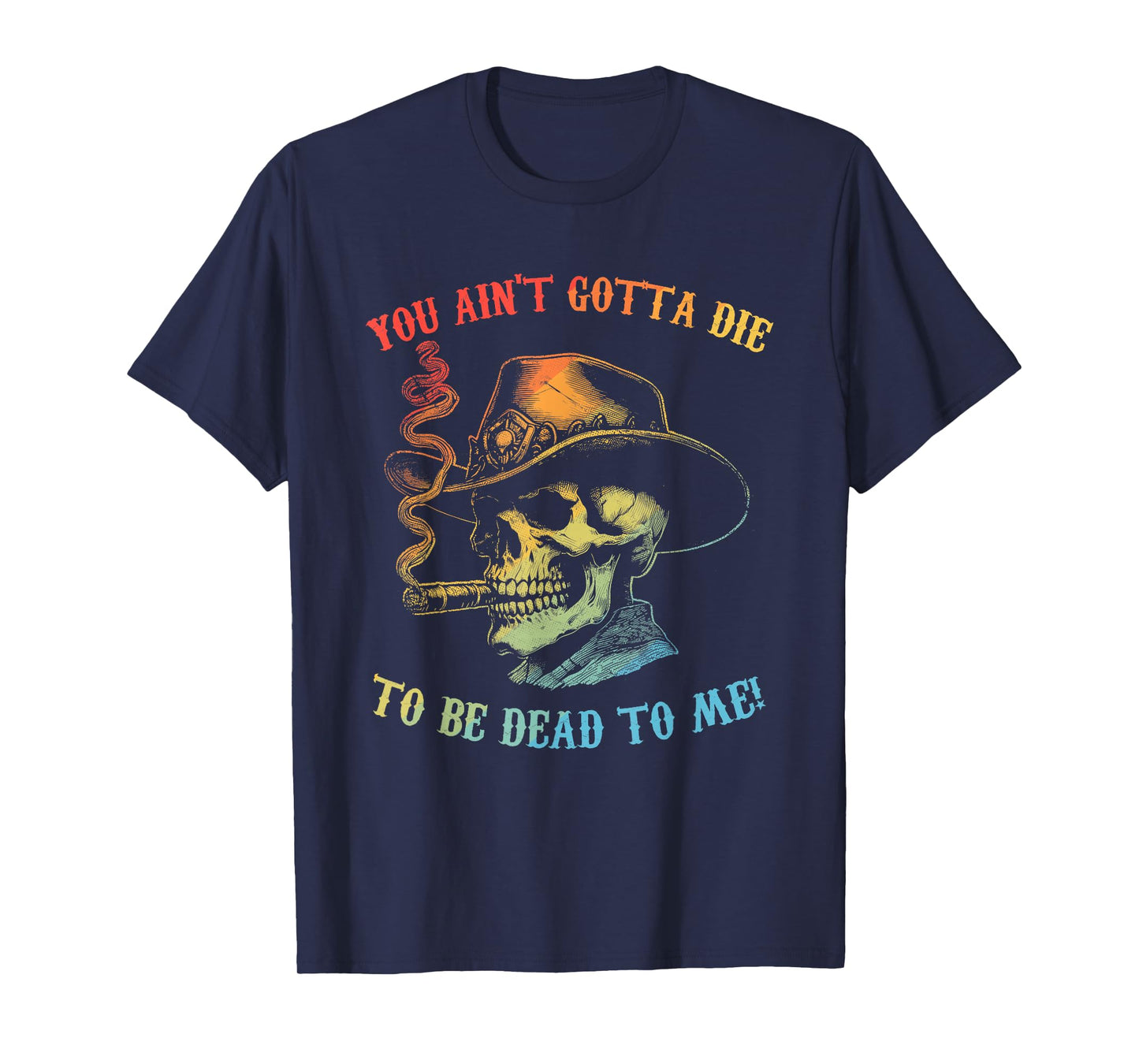 You Ain't Gotta Die To Be Dead To Me Skeleton Howdy Vintage T-Shirt