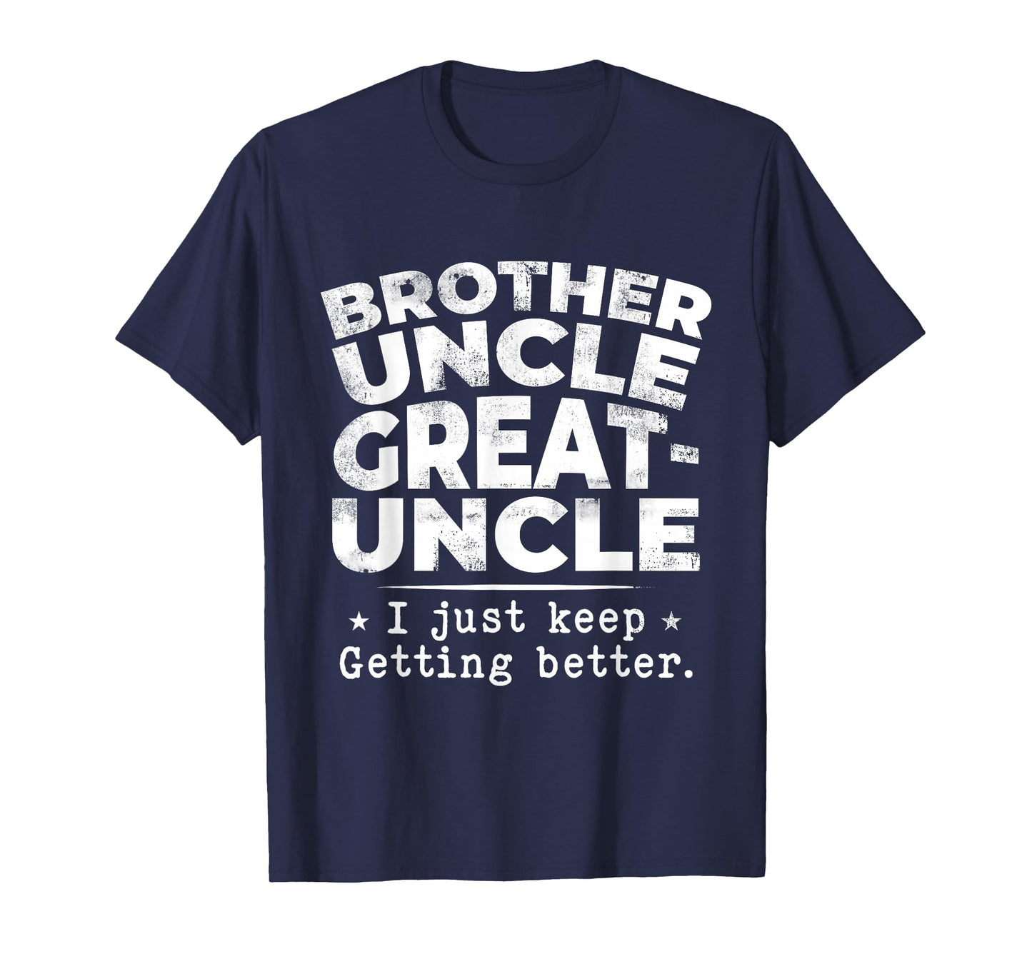 Brother Uncle Great Uncle I just Keep Getting Better T-Shirt