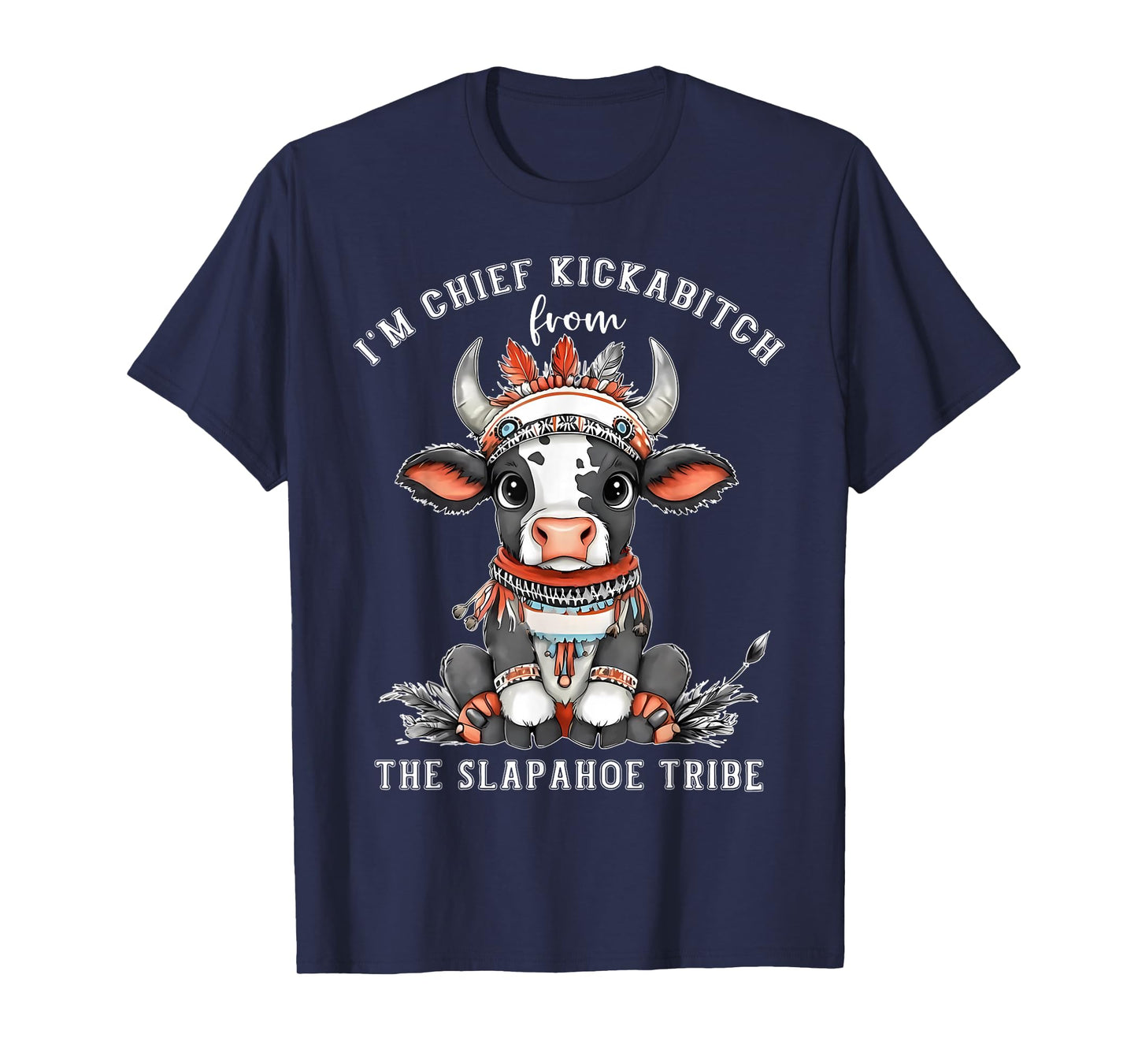 Cow I'm Chief Kickabitch From The Slapahoe Tribe Native T-Shirt