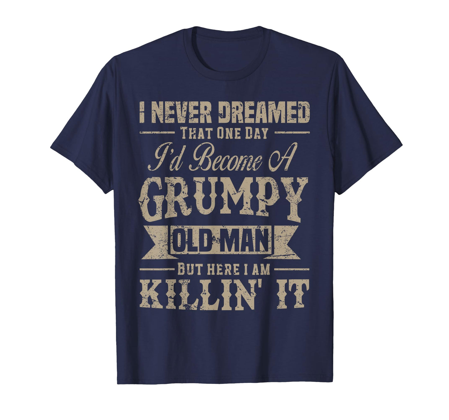 I Never Dreamed That I'd Become A Grumpy Old Man Grandpa T-Shirt