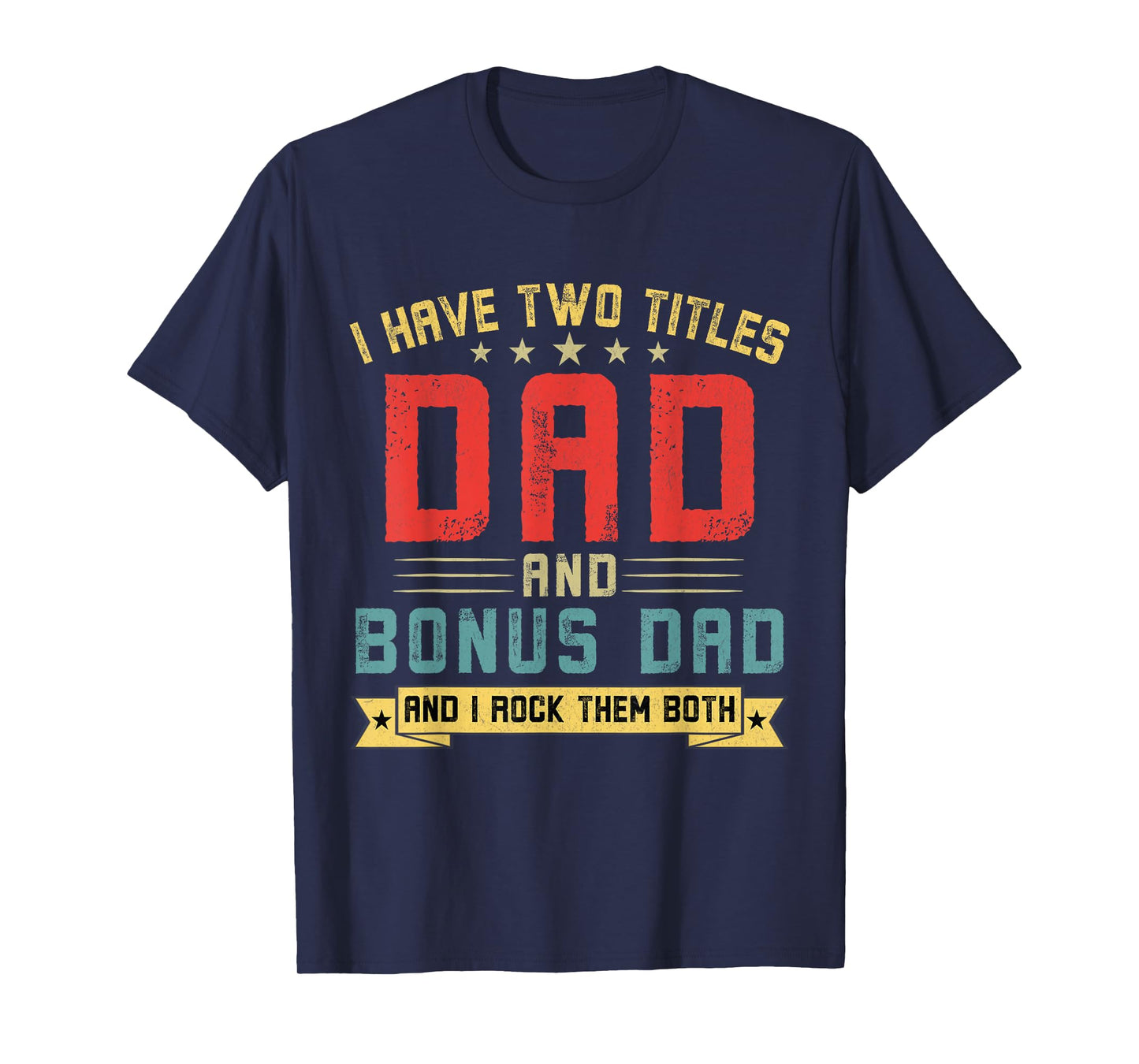 I Have Two Titles Dad And Bonus Dad Funny Dad Father's Day T-Shirt