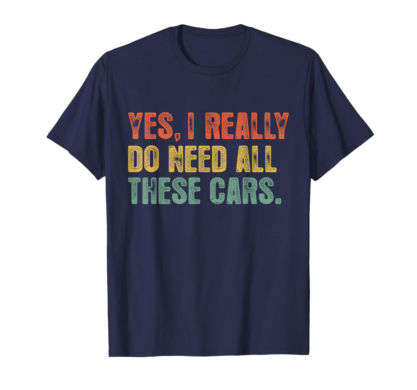 Yes I Really Do Need All These Cars Garage Funny Dad Men Tee T-Shirt