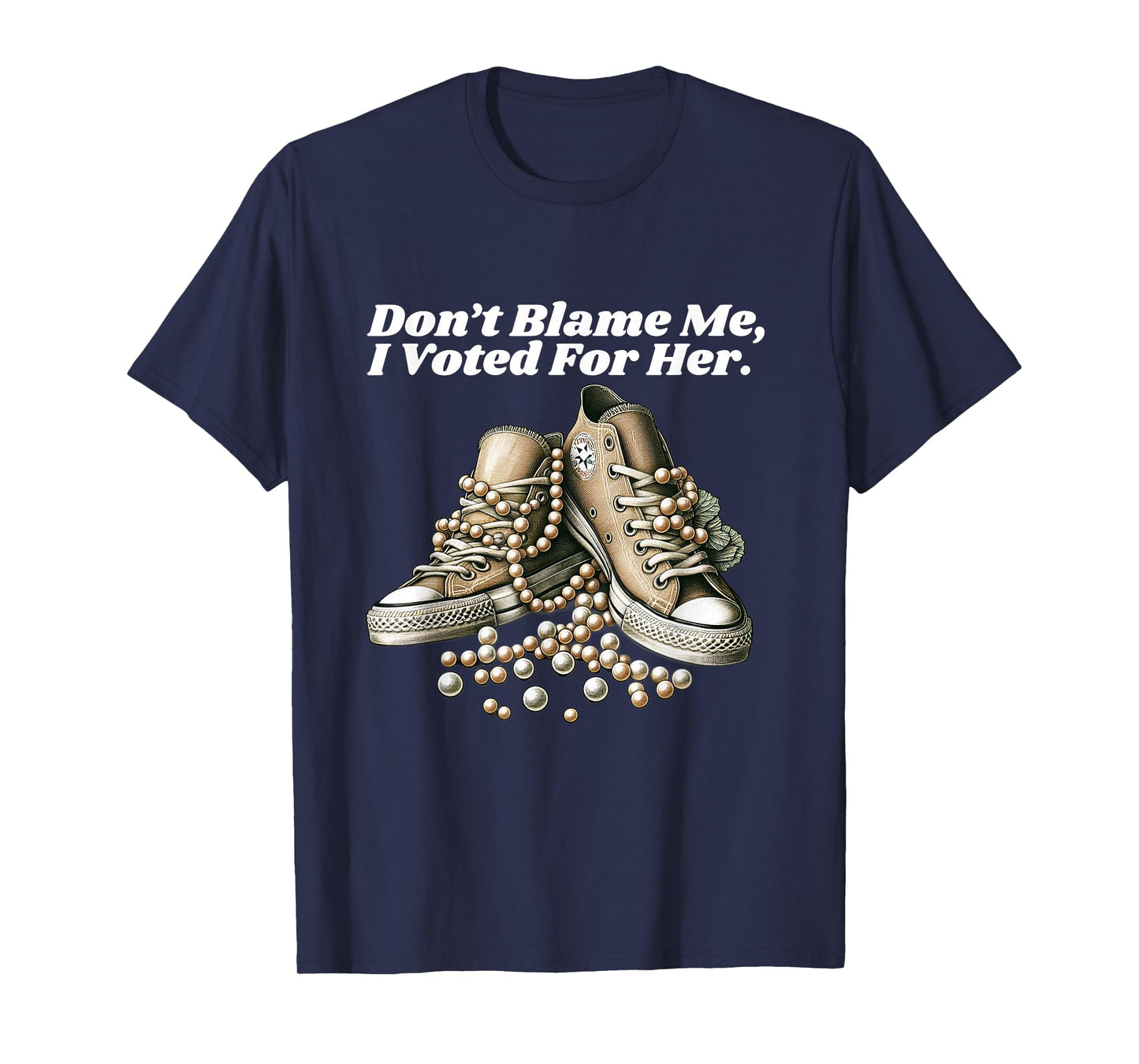 Don’t Blame Me, I Voted For Her Chucks and Pearls Crusher T-Shirt