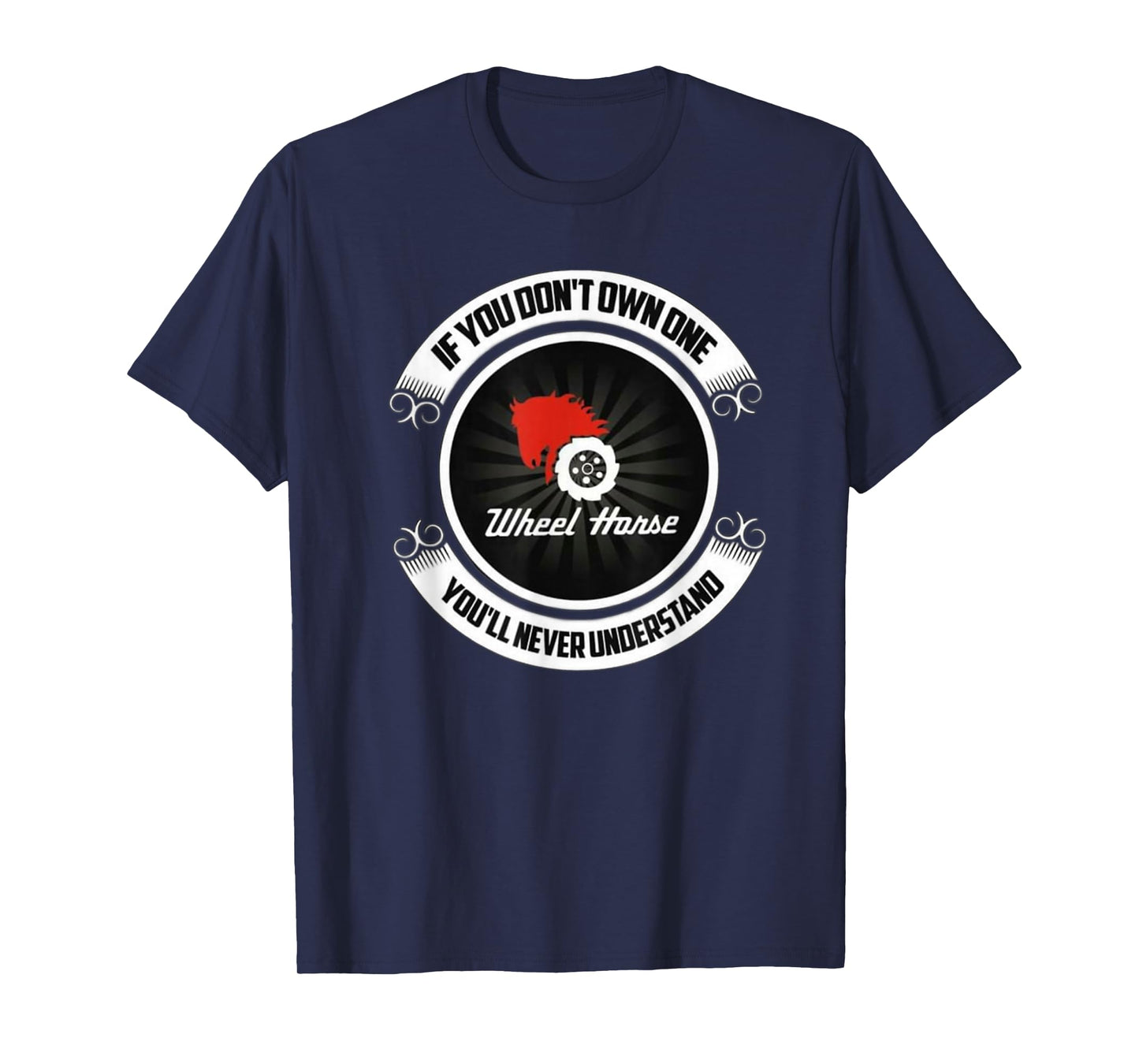 Wheel Horse - If You Don't Own One You'll Never Understand T-Shirt