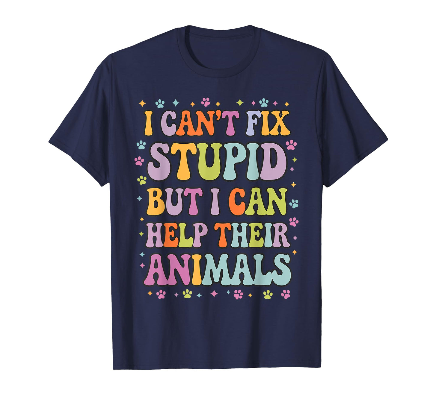 I Can't Fix Stupid But I Can Help Their Animals T-Shirt