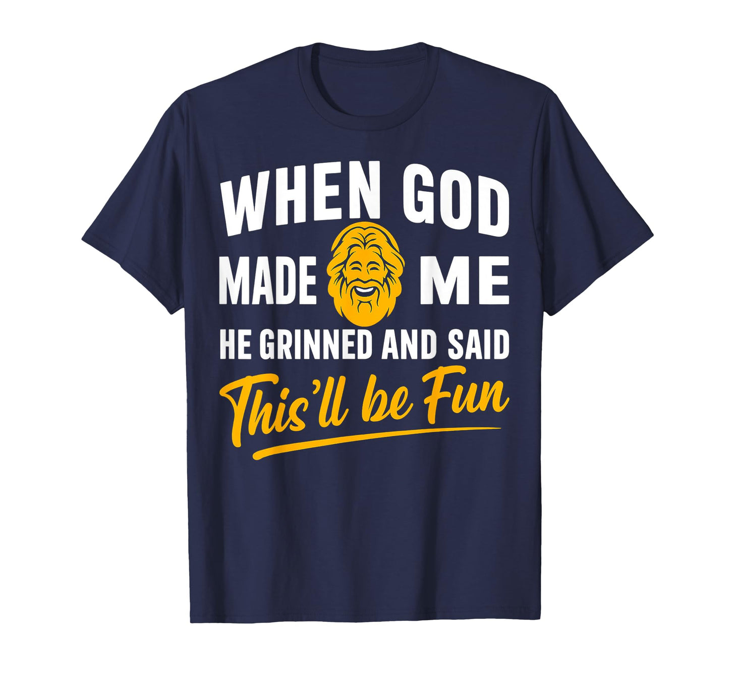 When God Made Me He Grinned and Said Will Be Fun Men Women T-Shirt