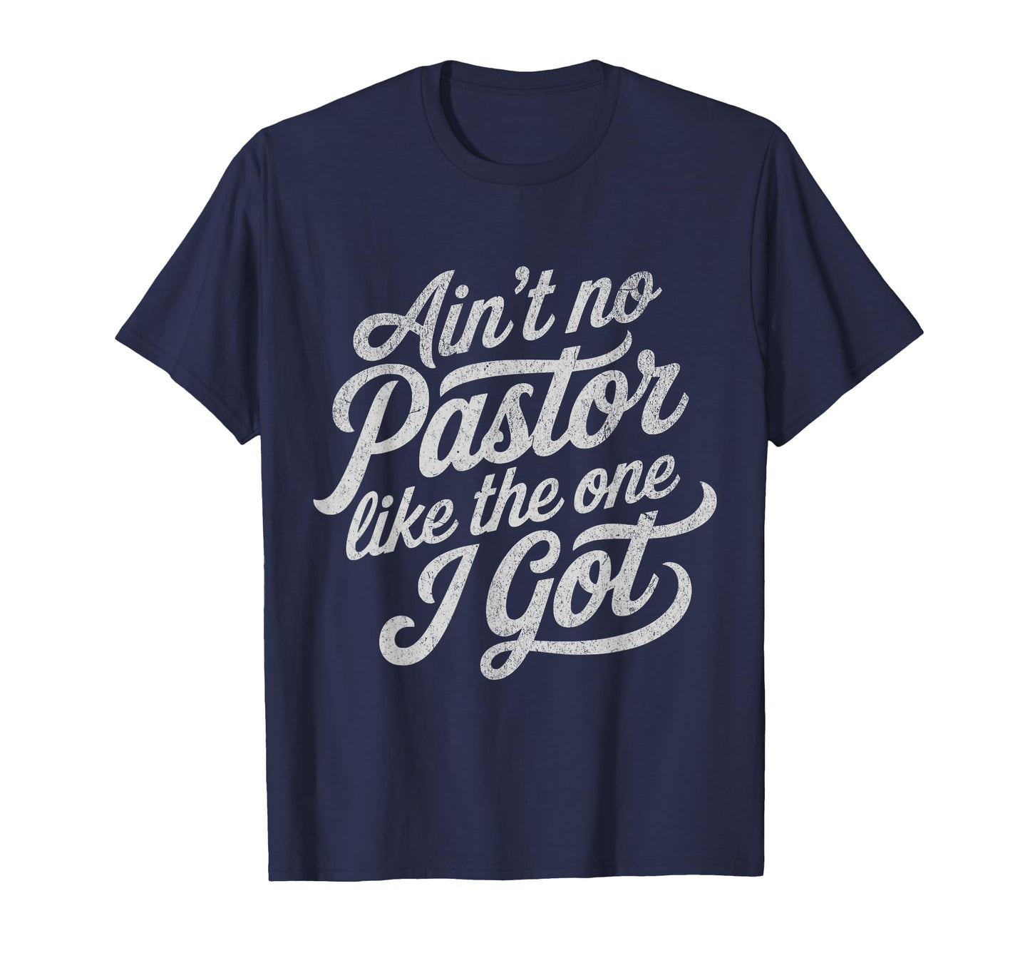 Ain’t No Pastor Like The One I Got Funny Church T-Shirt