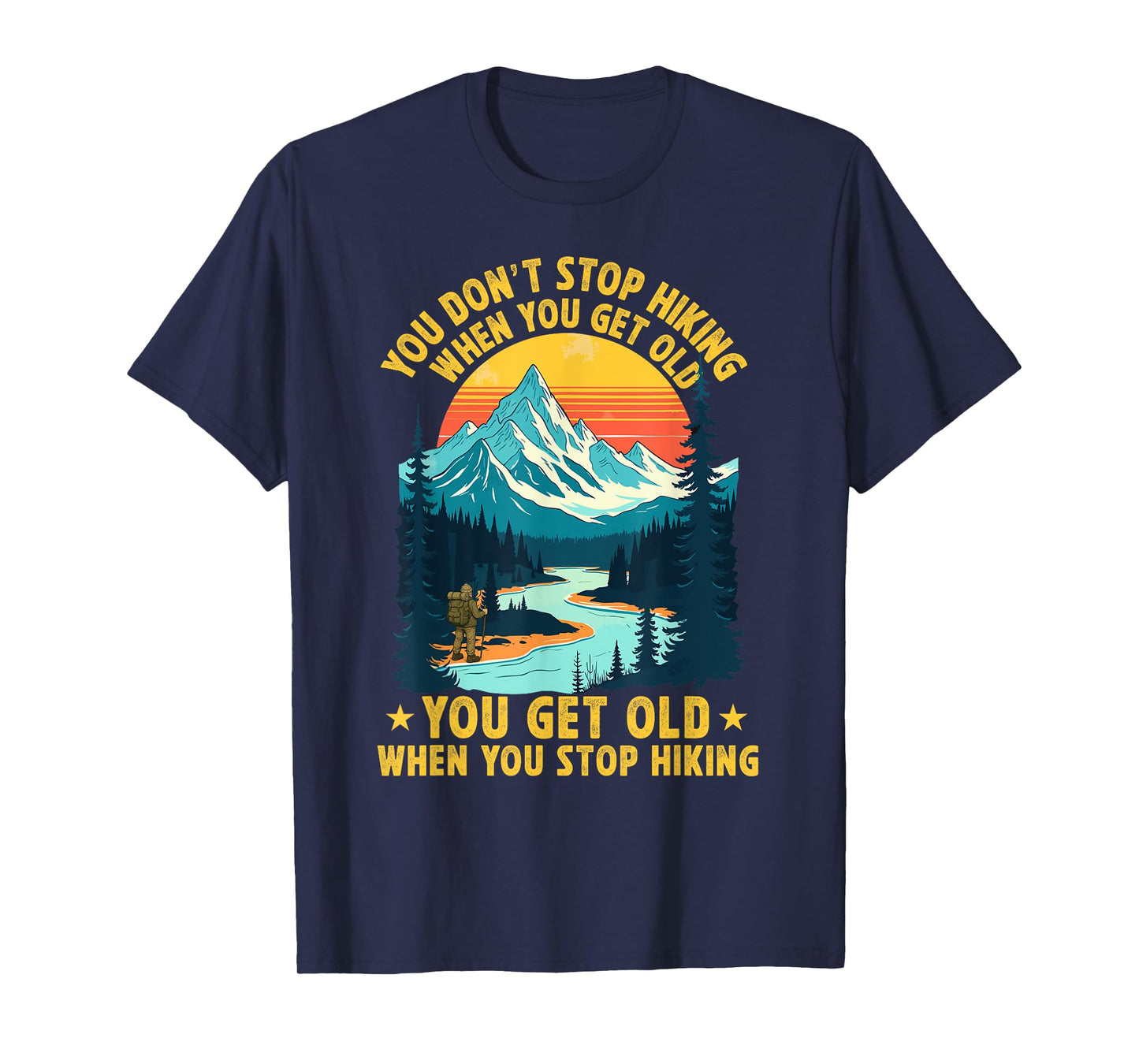 You Don't Stop Hiking When You get Old You get Old Hiker T-Shirt