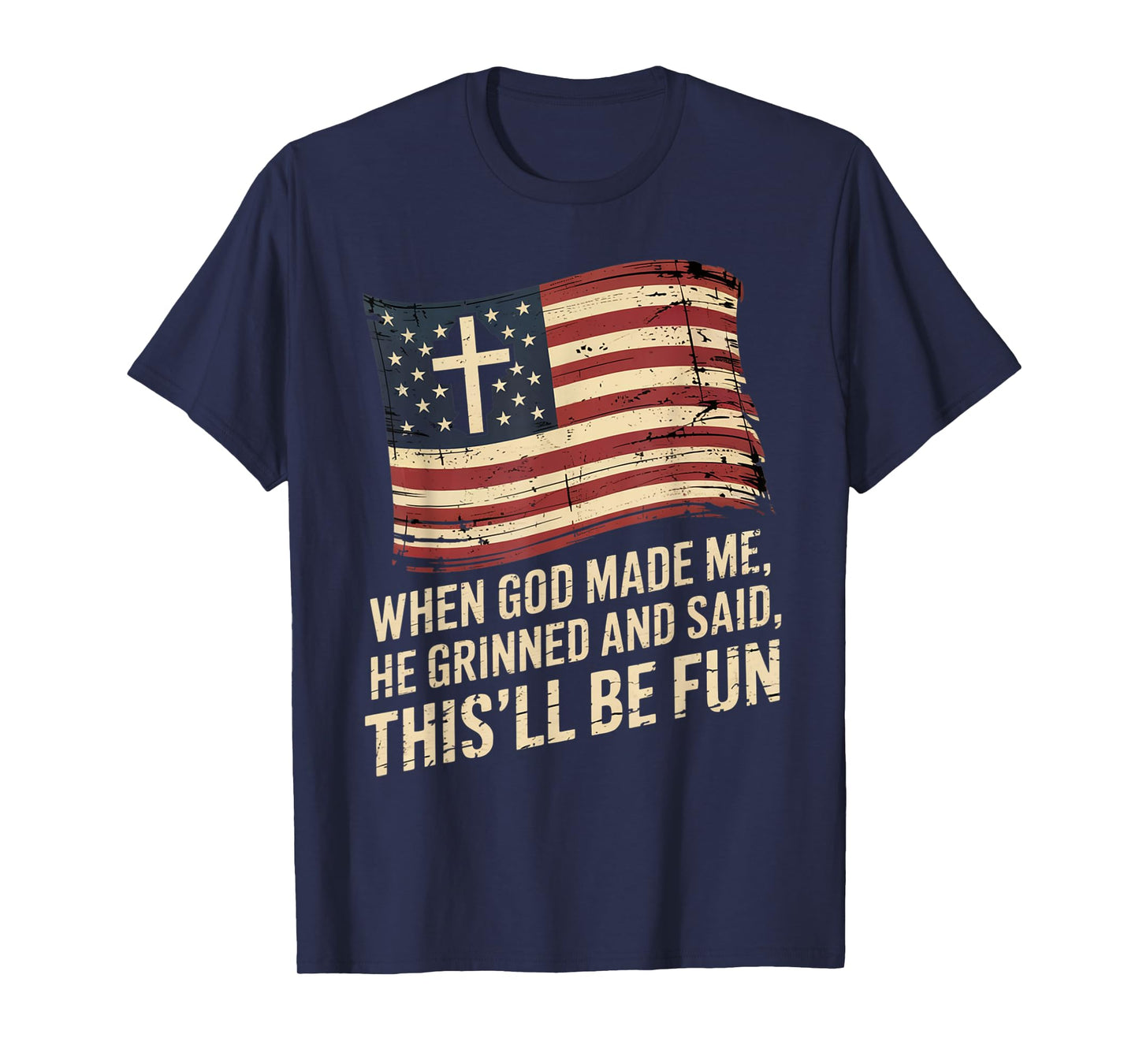 When God Made Me He Grinned Said This'll Be Fun Patriotic T-Shirt