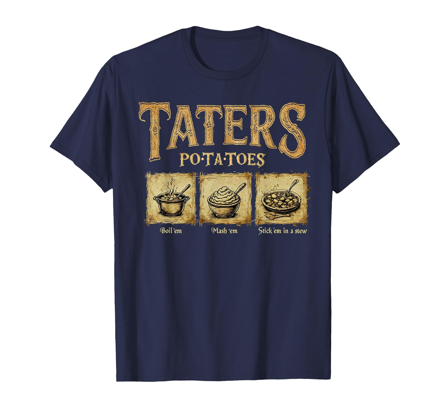 Taters Po-Ta-Toes Potato Boil Em Mash Em Stick Em In A Stew T-Shirt