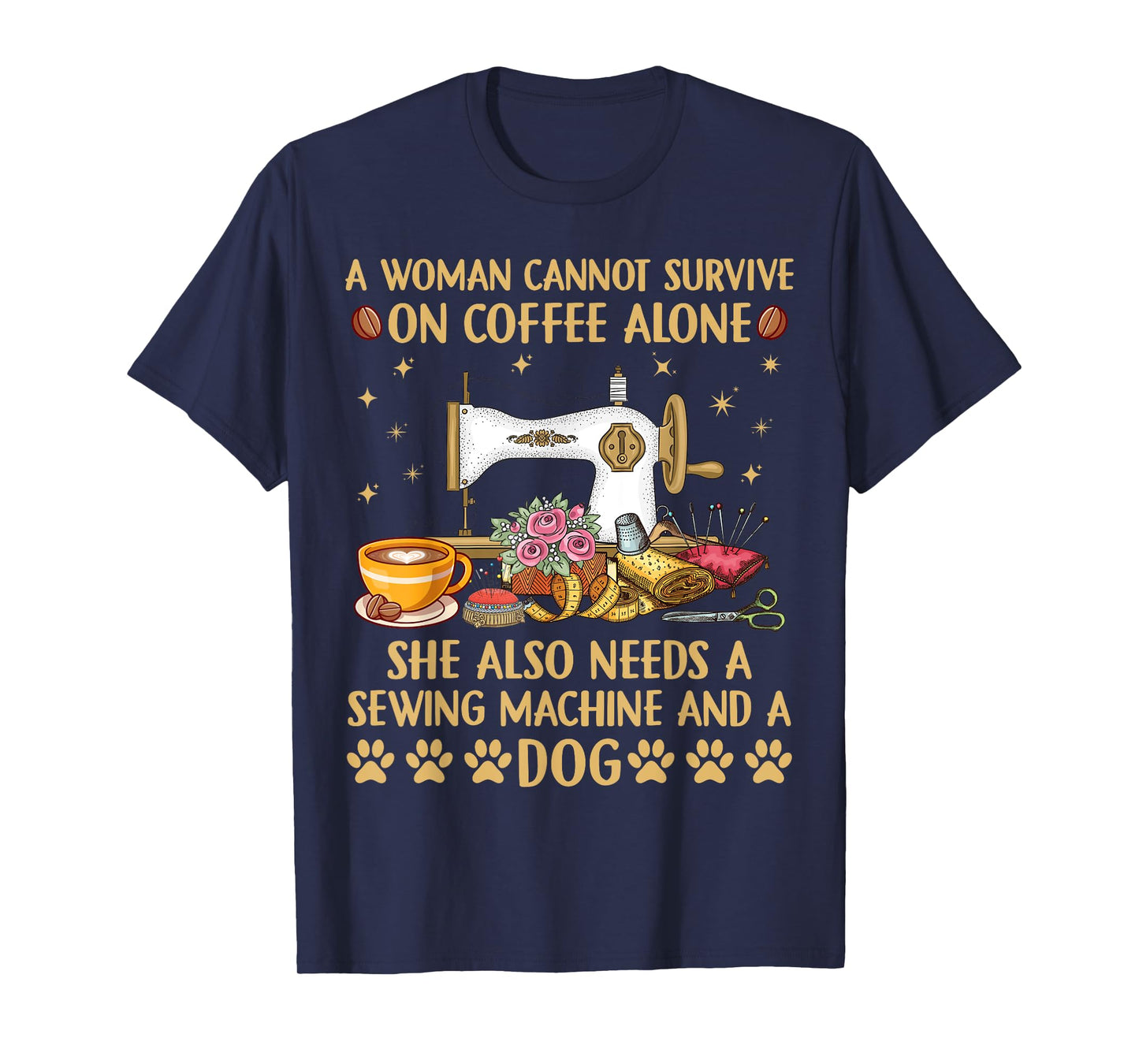 A woman Cannot Survive On Coffee Alone She Also Needs Sewing T-Shirt
