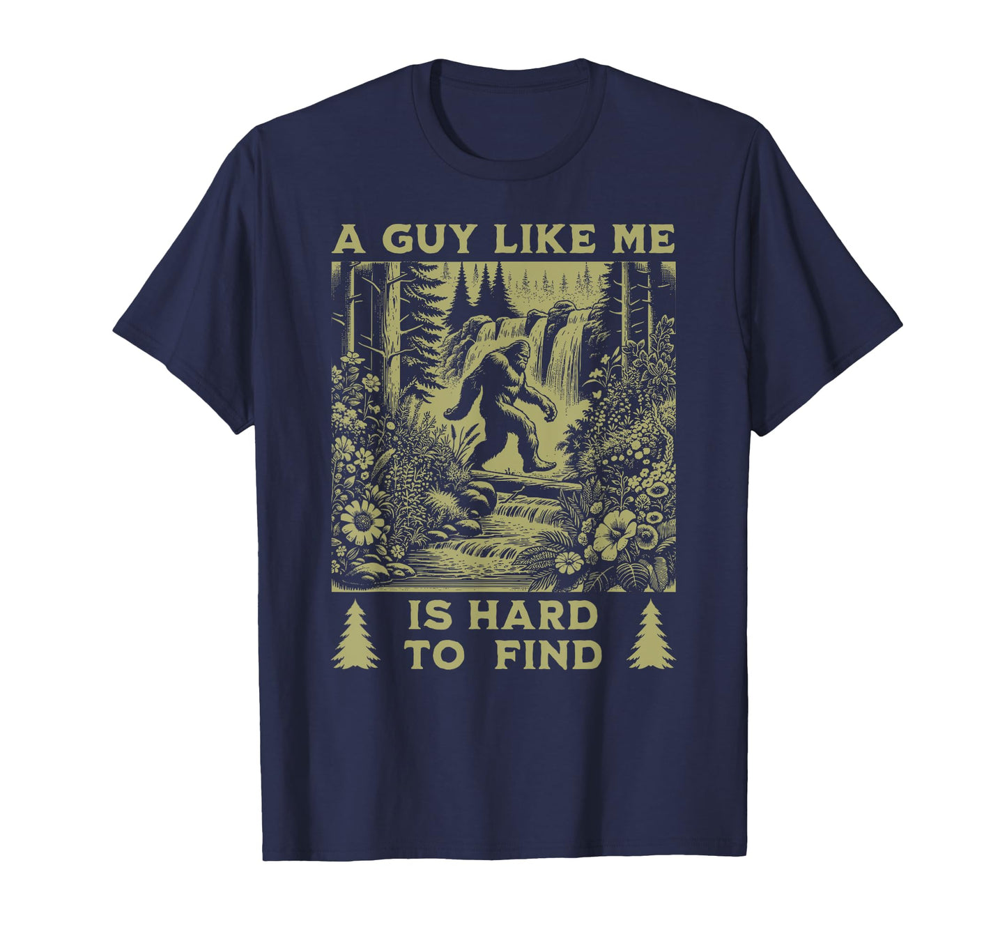 Funny Bigfoot A Guy Like Me Is Hard To Forest Find T-Shirt