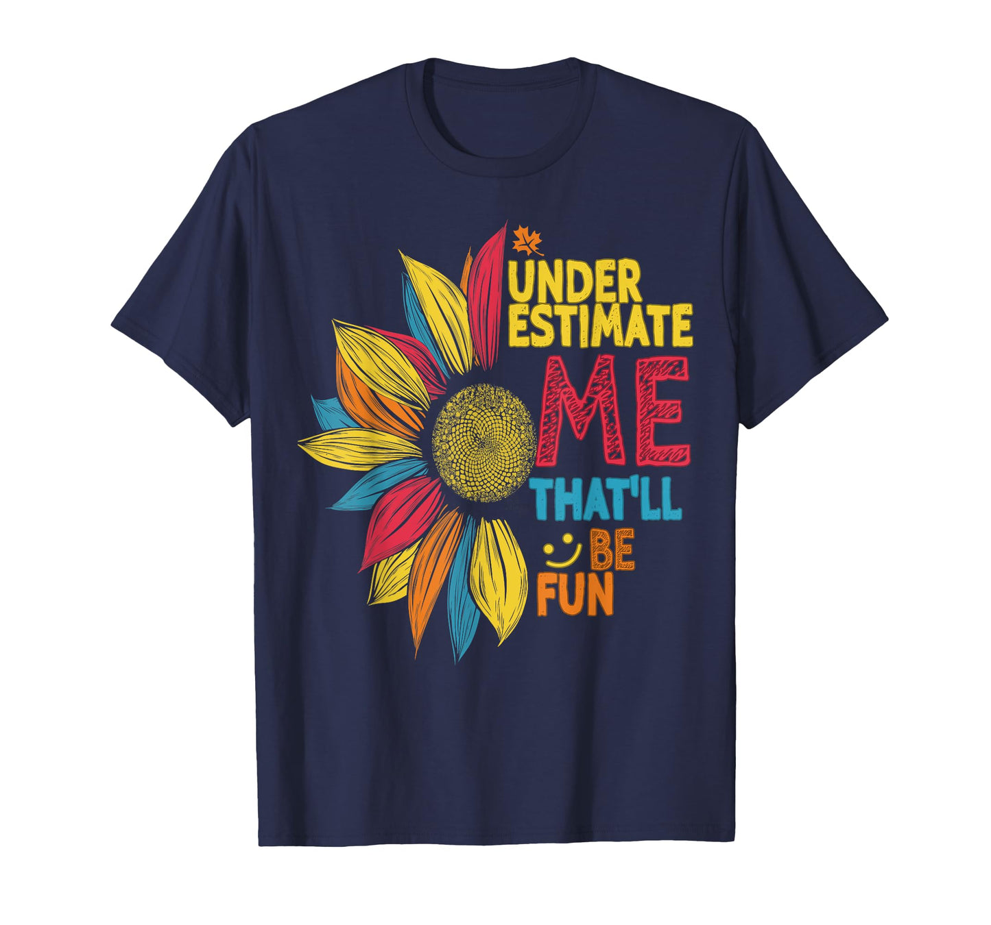 Cool Colorful Sunflower Underestimate Me That'll Be Fun T-Shirt