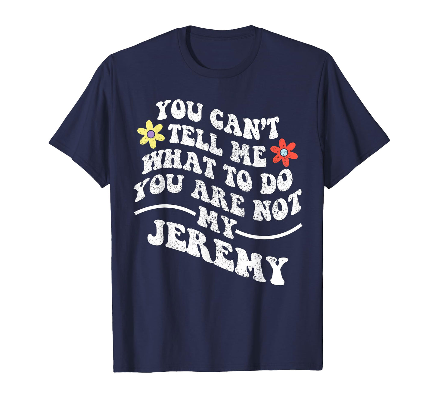 Groovy You Can't Tell Me What to Do You are Not My Jeremy T-Shirt
