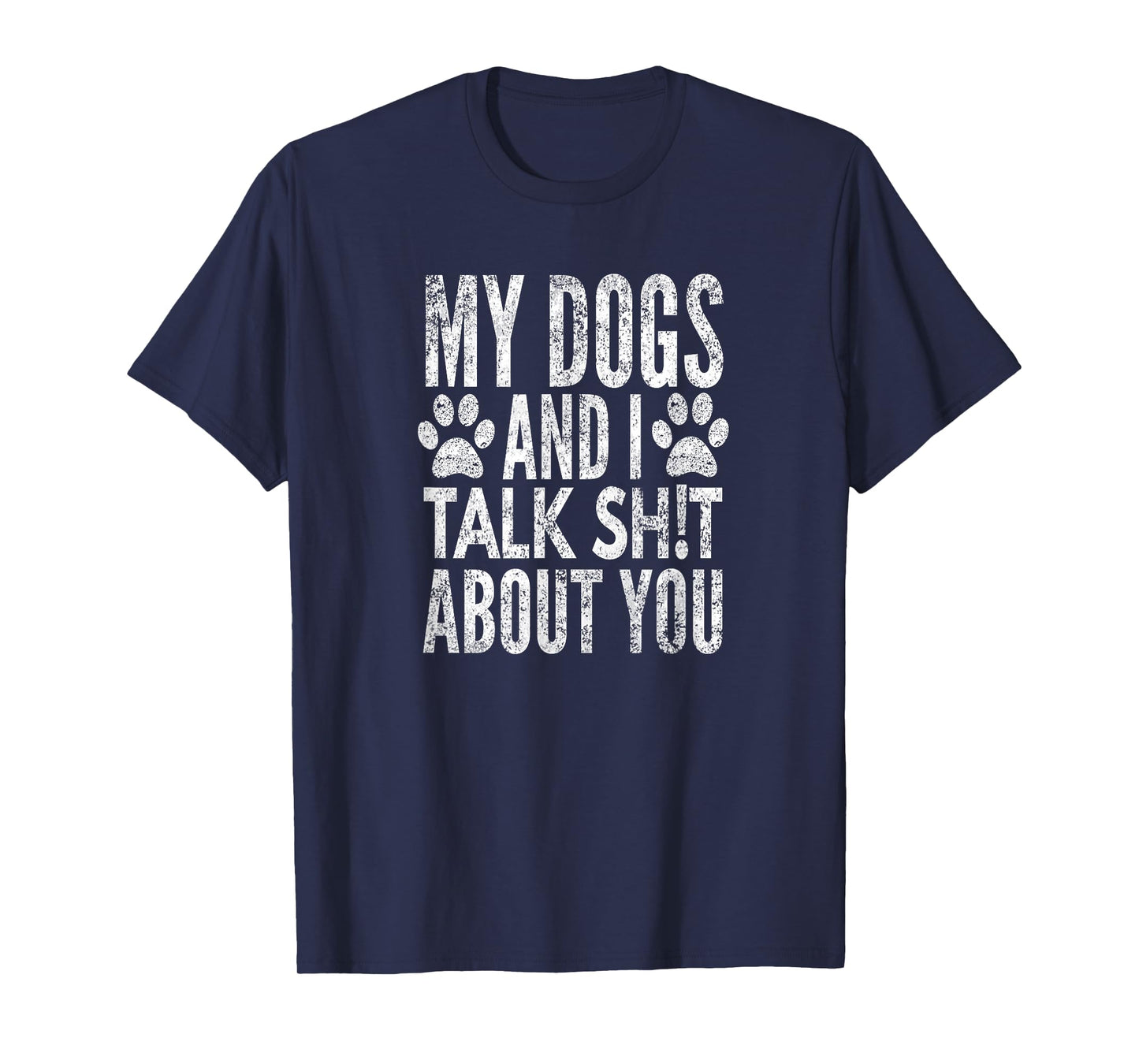My Dogs And I Talk Sh!t About You, Distressed Look, By Yoray T-Shirt