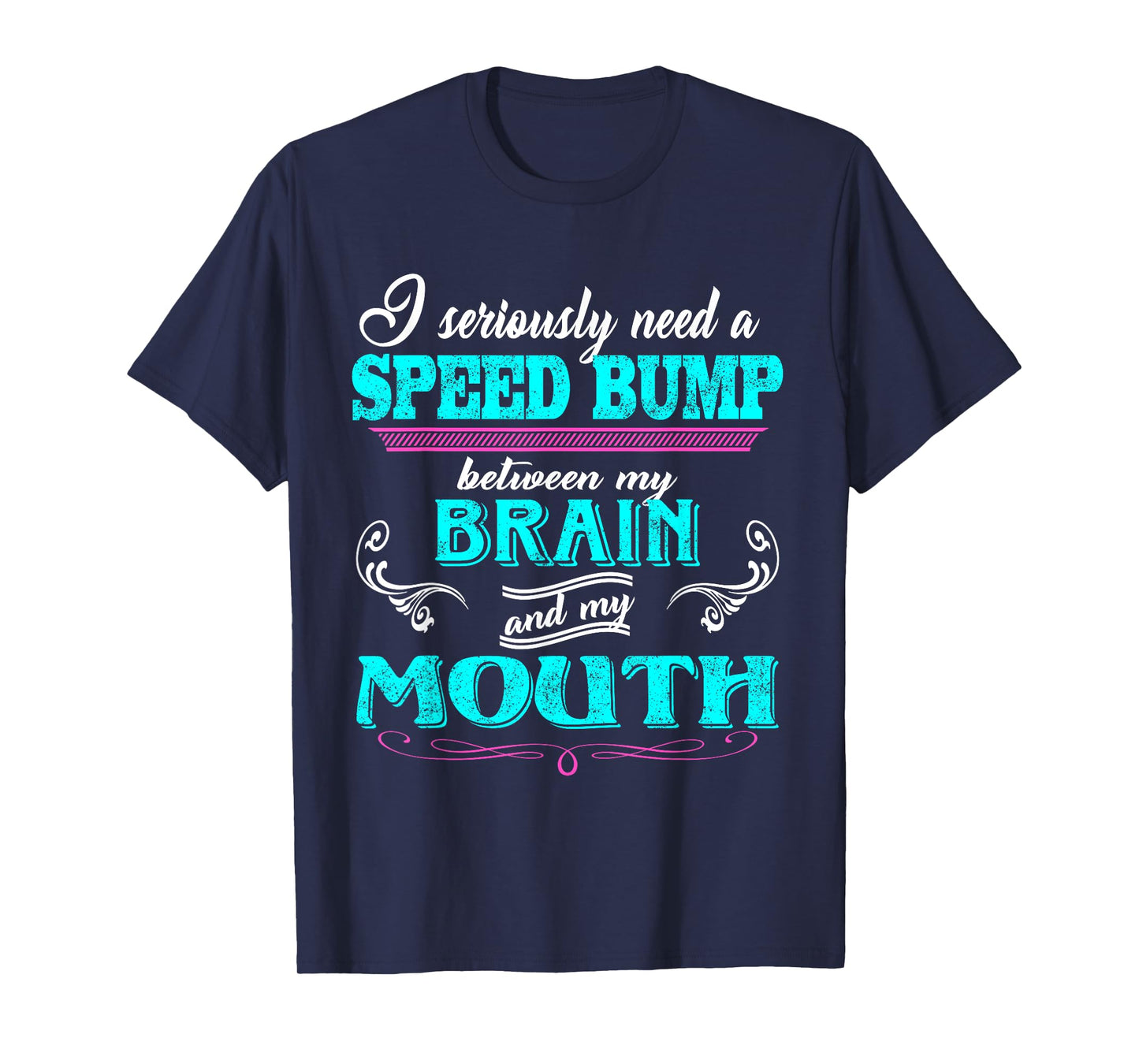 I Seriously Need A Speed Bump Between My Brain And My Mouth T-Shirt