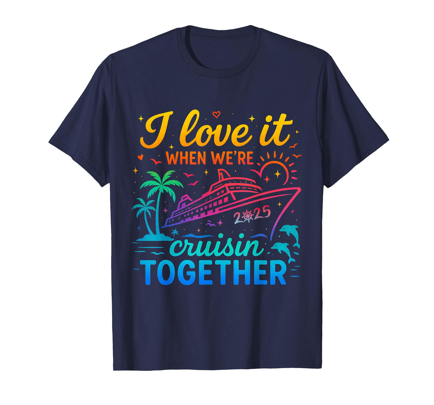 Family Cruise 2025 I Love It When We're Cruisin' Together T-Shirt