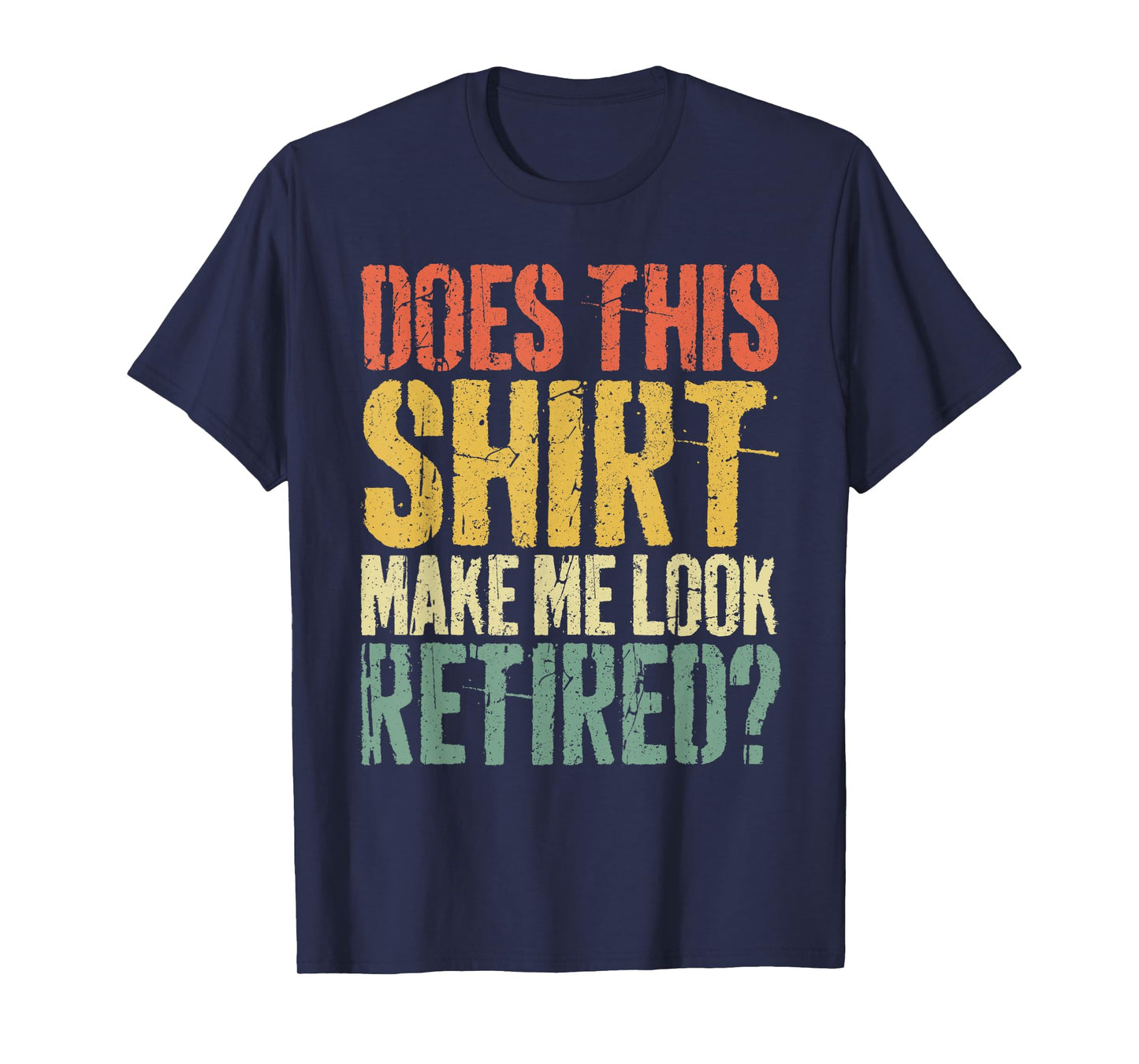 Does This Shirt Make Me Look Retired T-Shirt Retirement T-Shirt