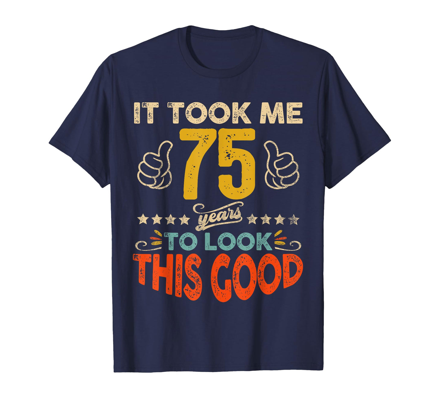 It Took Me 75 Years To Look This Good Birthday 75th Year Old T-Shirt