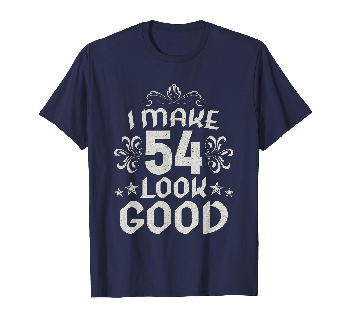 I Make 54 Look Good 54 Years Old 54 Birthday Decorations Men T-Shirt