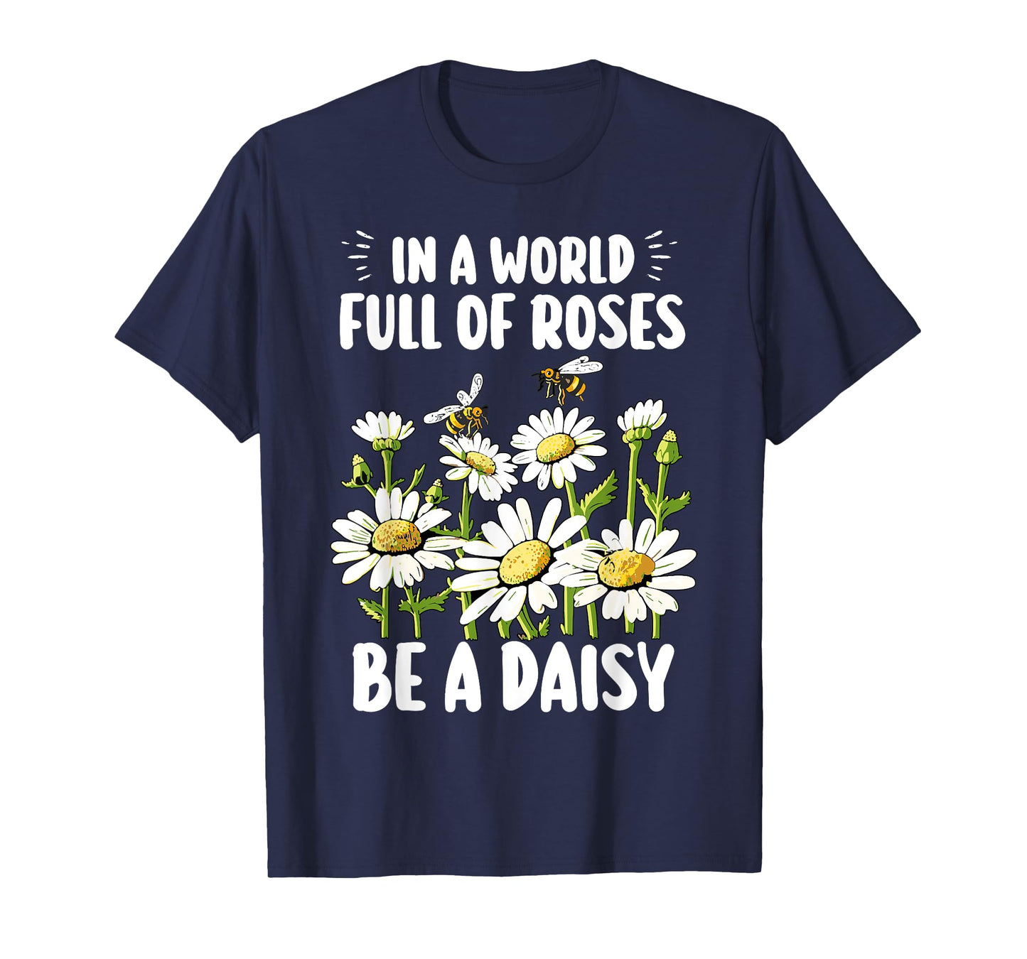 In A World Full Of Roses Be A Daisy Marguerites Gardeners T-Shirt