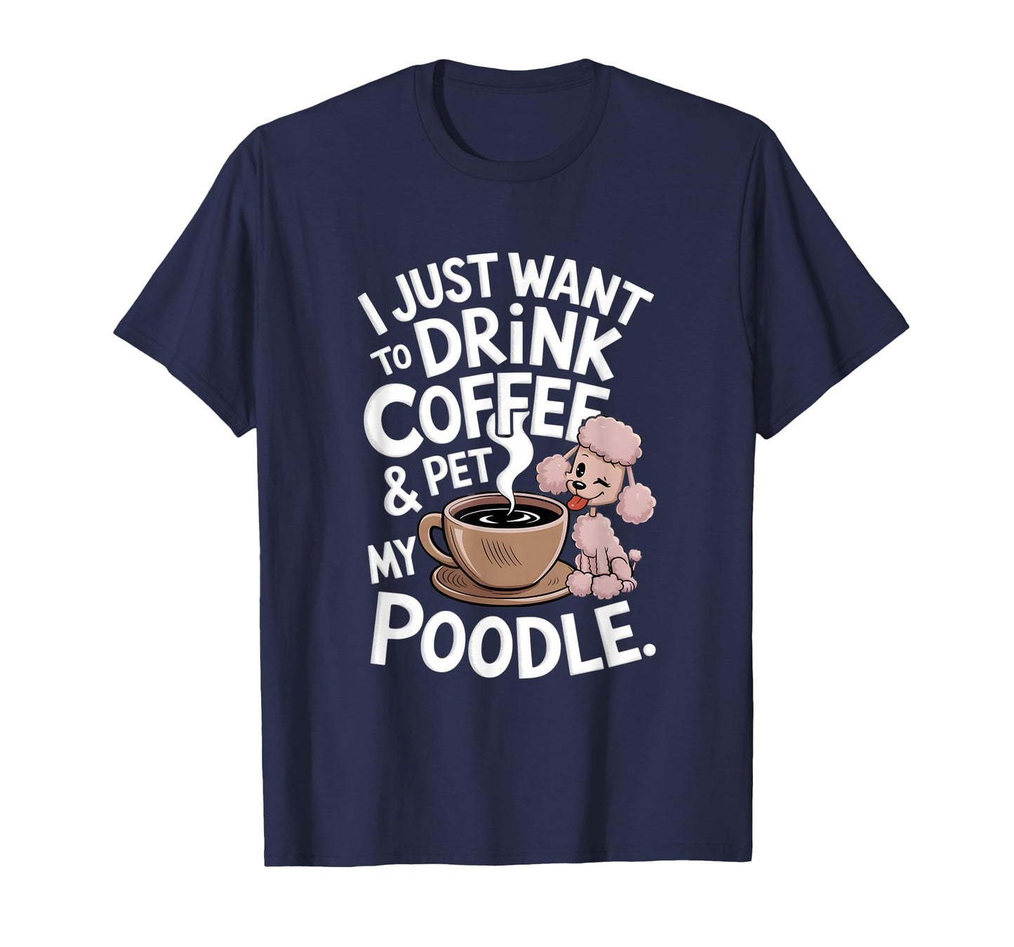 I Just Want To Drink Coffee And Pet My Poodle Funny Graphic T-Shirt