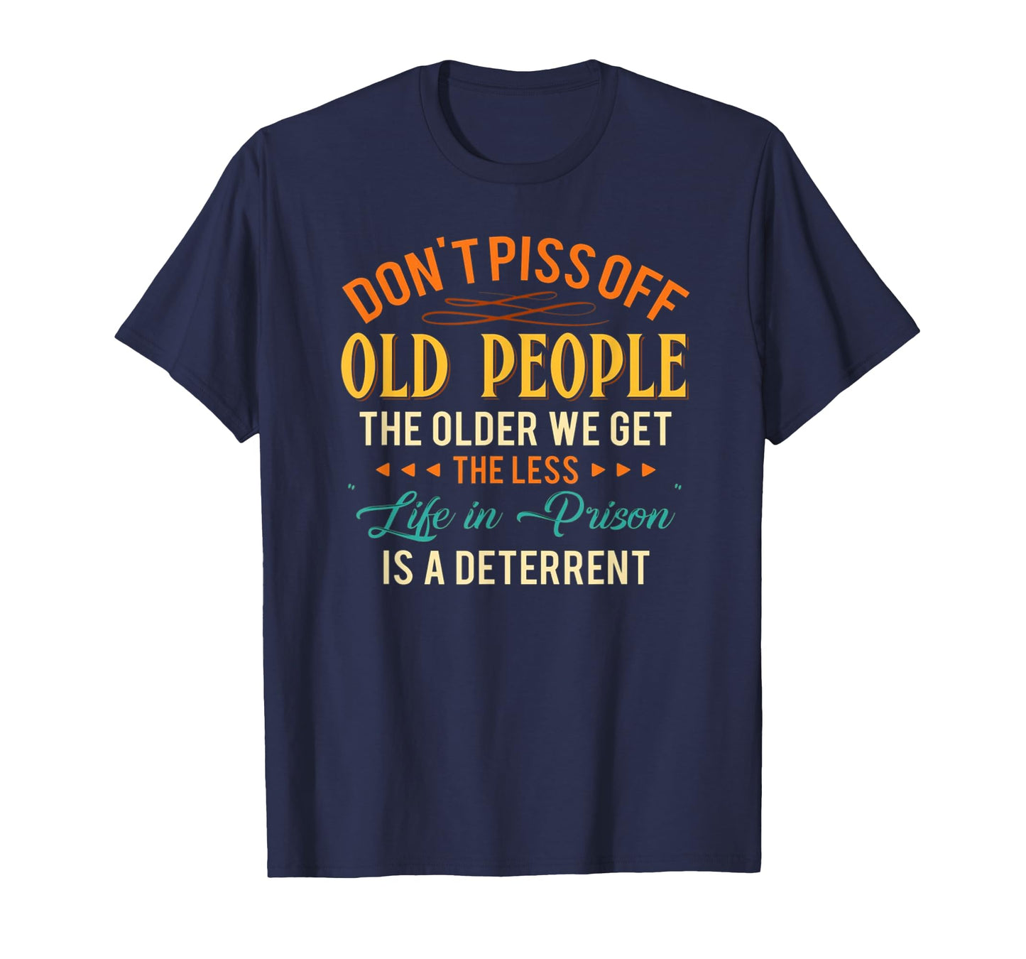 Don't Piss Off Old People The Older We Get The Less Life T-Shirt