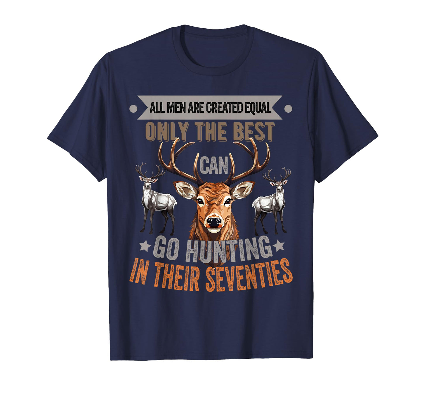All Men Are Created Equal Only The Best Can Go Hunting Deer T-Shirt
