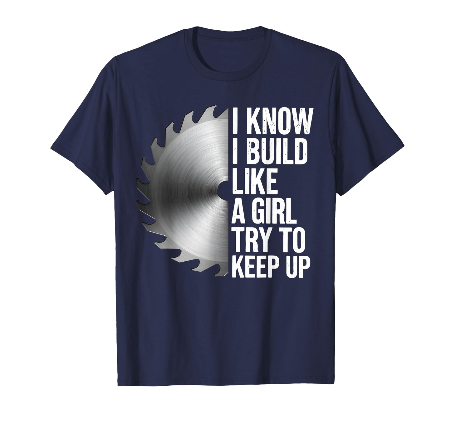 I Know I Build Like Girl Try to Keep Up Woodworker Carpender T-Shirt