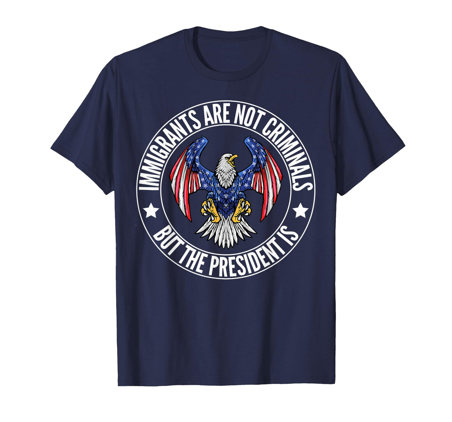 Immigrants Are Not Criminals But The President Is Funny T-Shirt