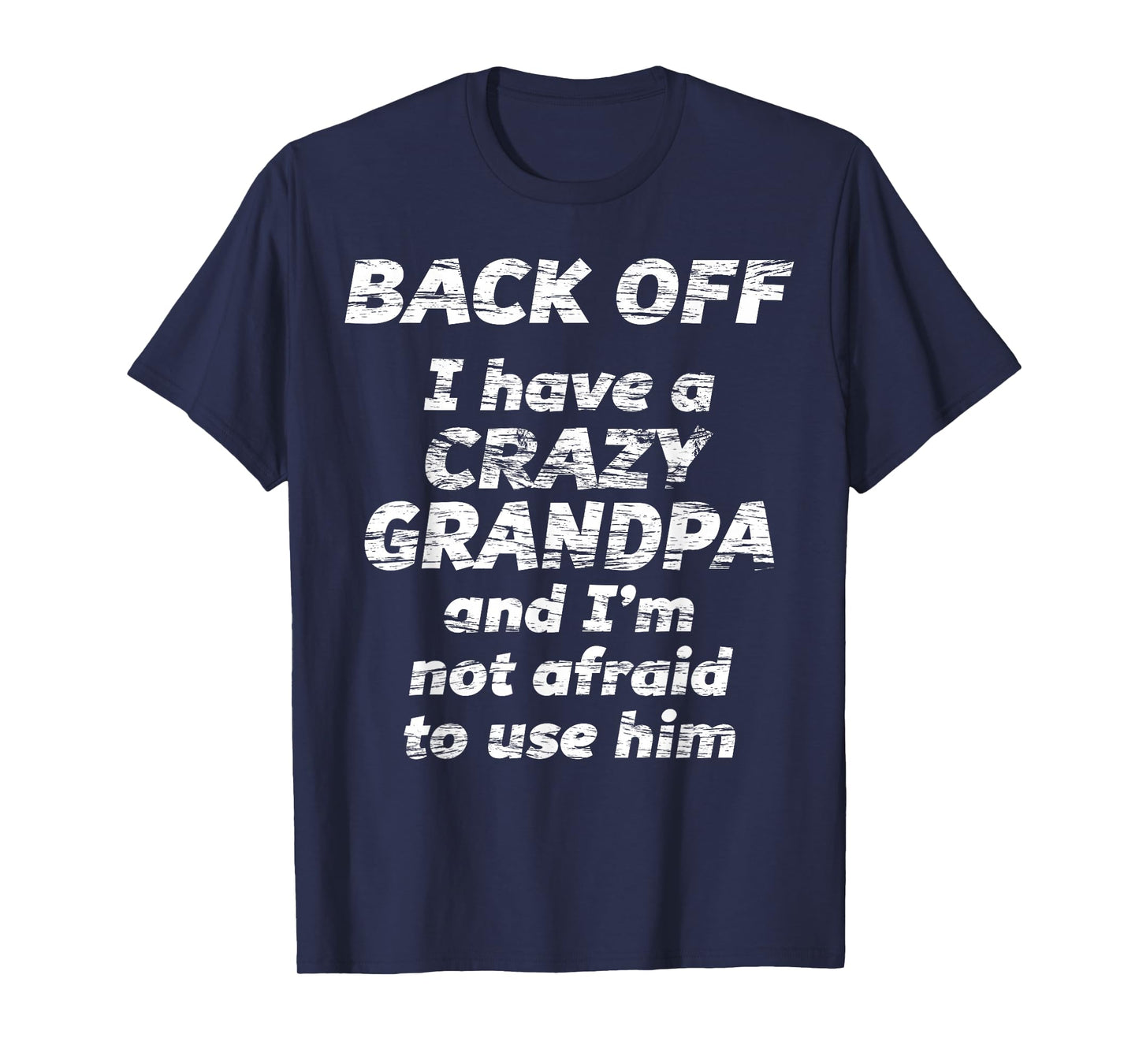 BACK OFF I have a CRAZY GRANDPA & I'm not afraid to use HIM T-Shirt