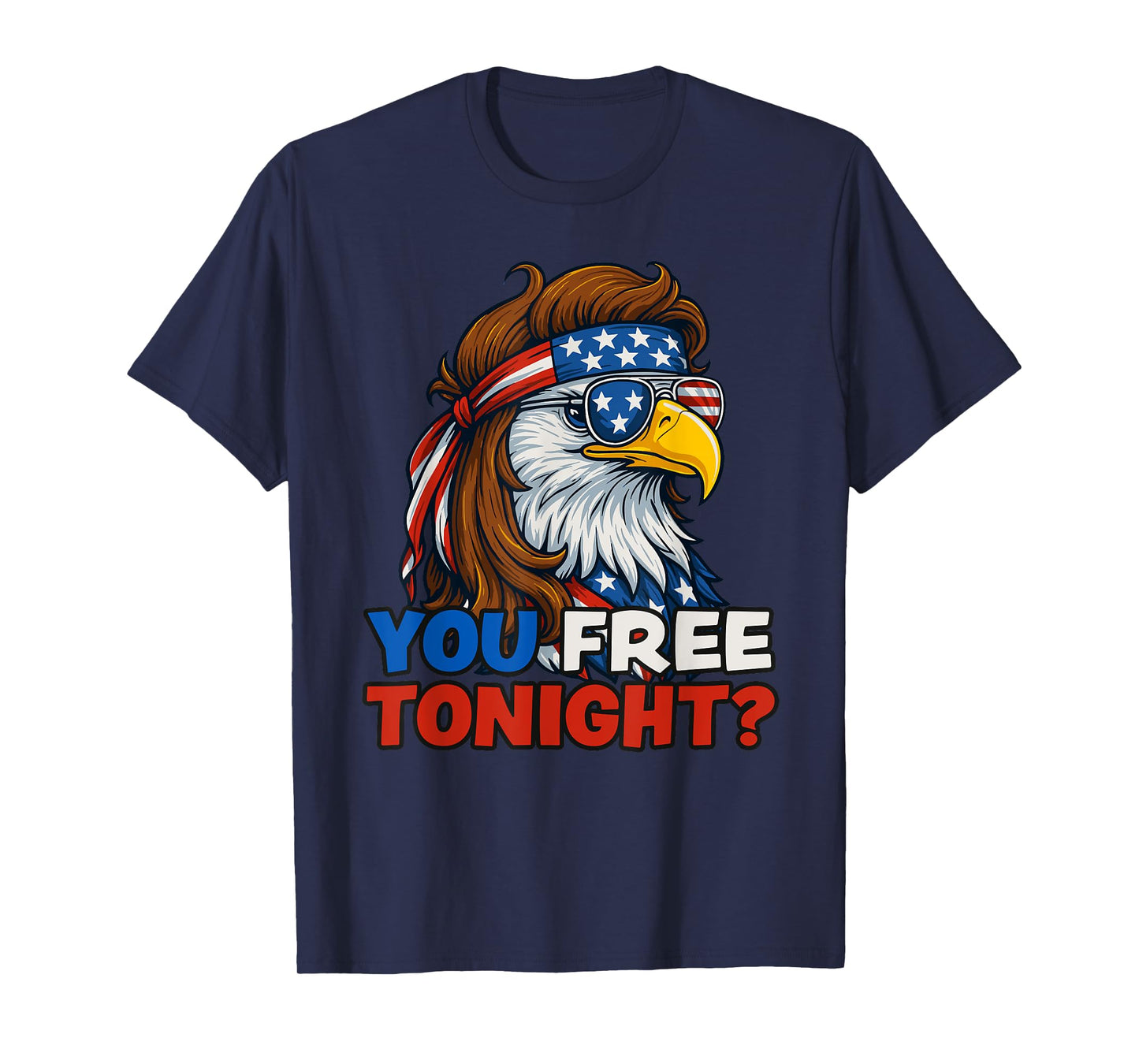 You Free Tonight 4th of July Funny Independence Day T-Shirt