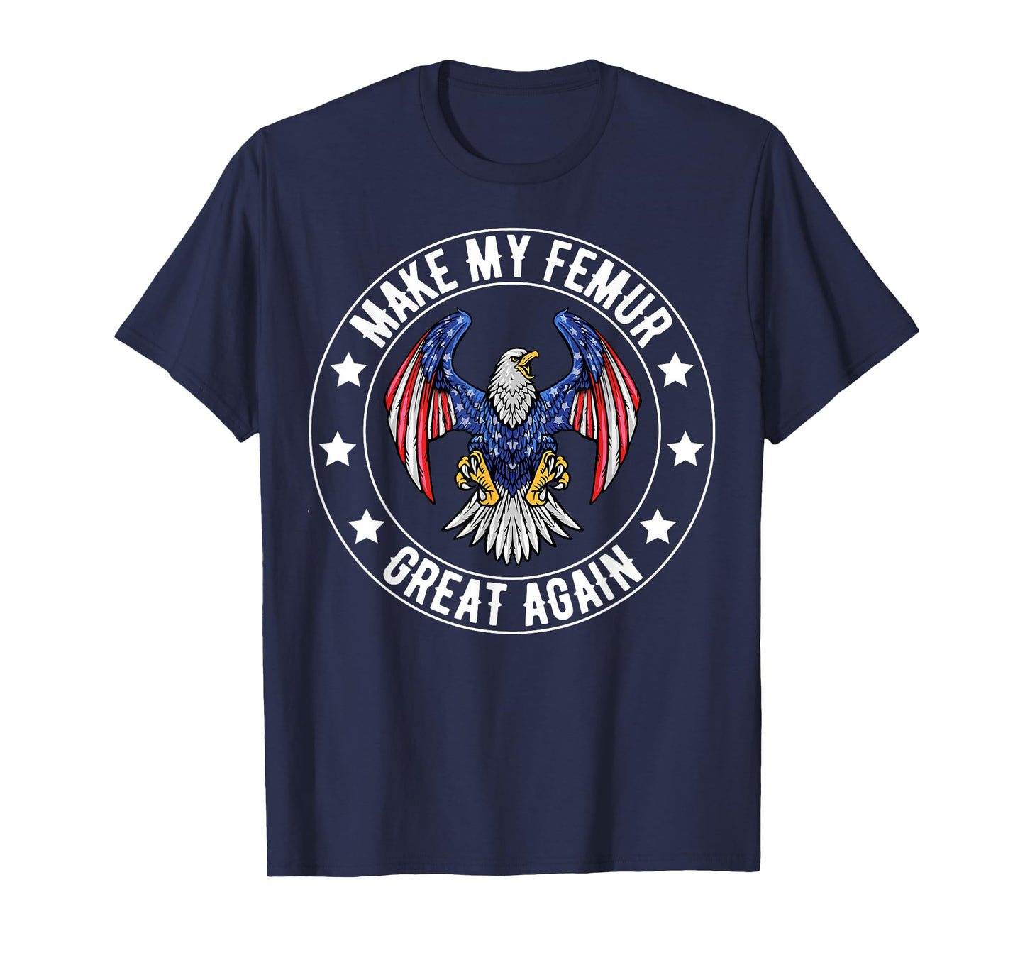 Make My Femur Great Again Broken Leg Femur Surgery Recovery T-Shirt