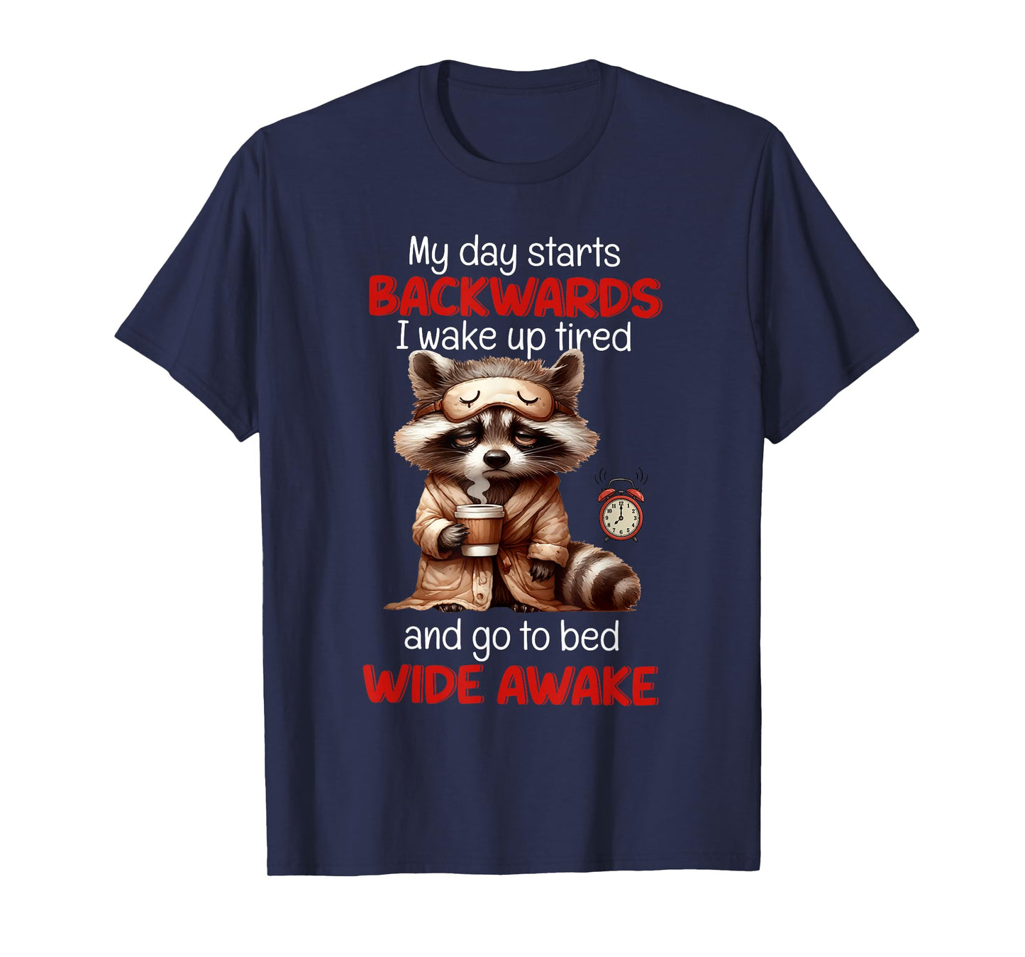 Raccoon My Day Starts Backward I Wake Up Tired And Go To Bed T-Shirt