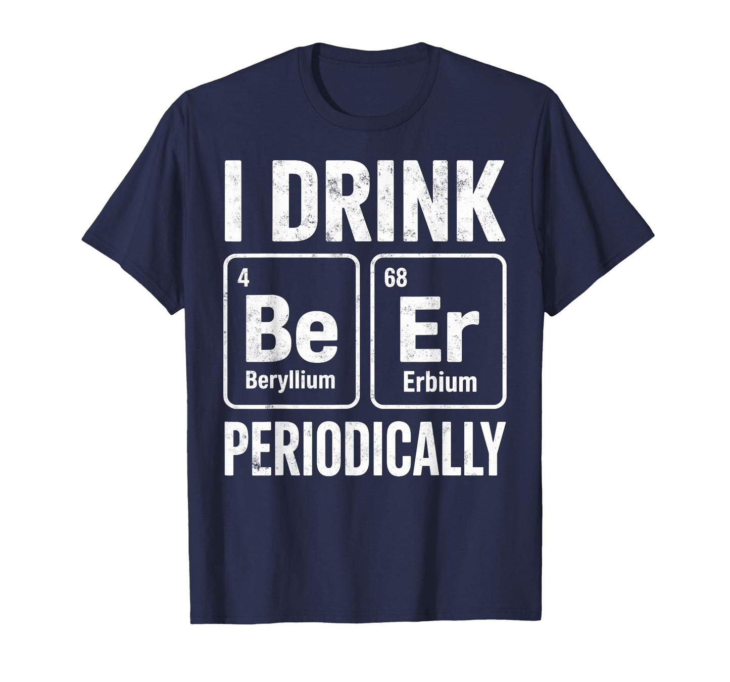 I Drink Periodically Beer Funny Chemist Drinking Party Joke T-Shirt