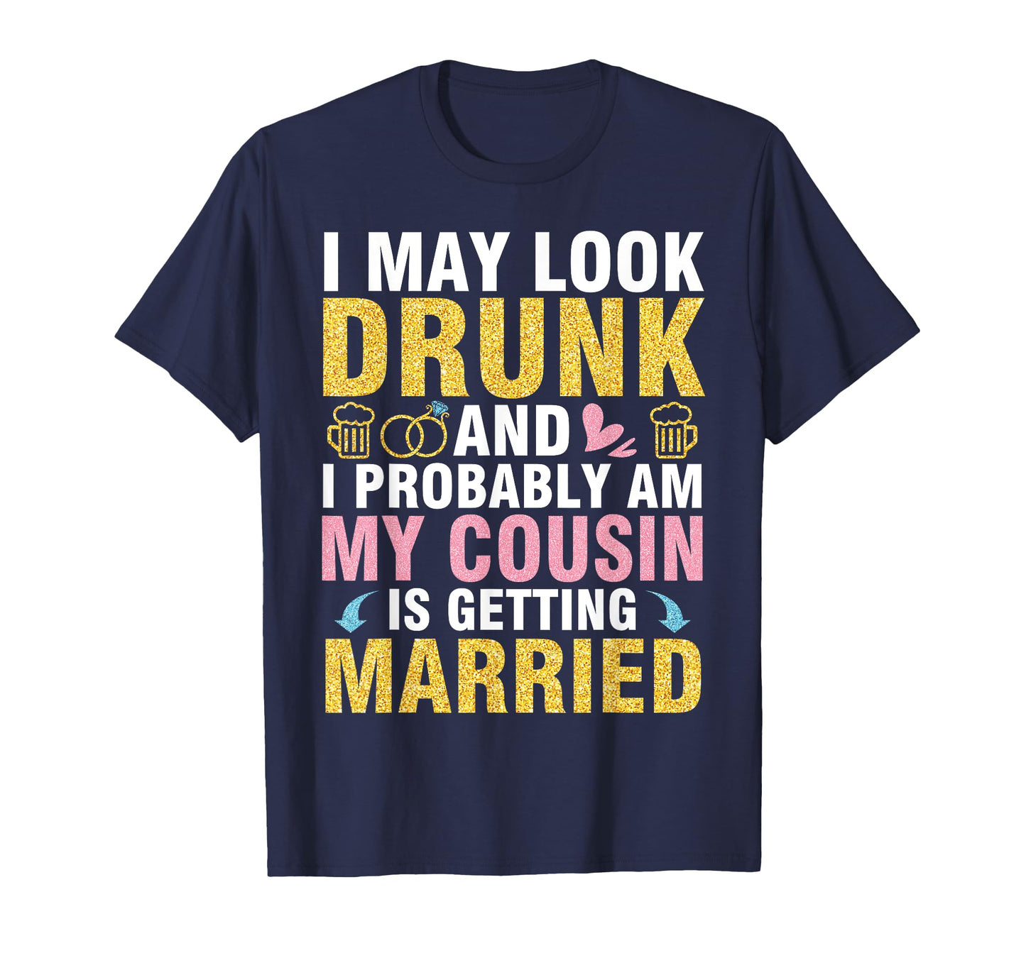 I May Look And I Probably Am My Cousin Is Getting Married T-Shirt