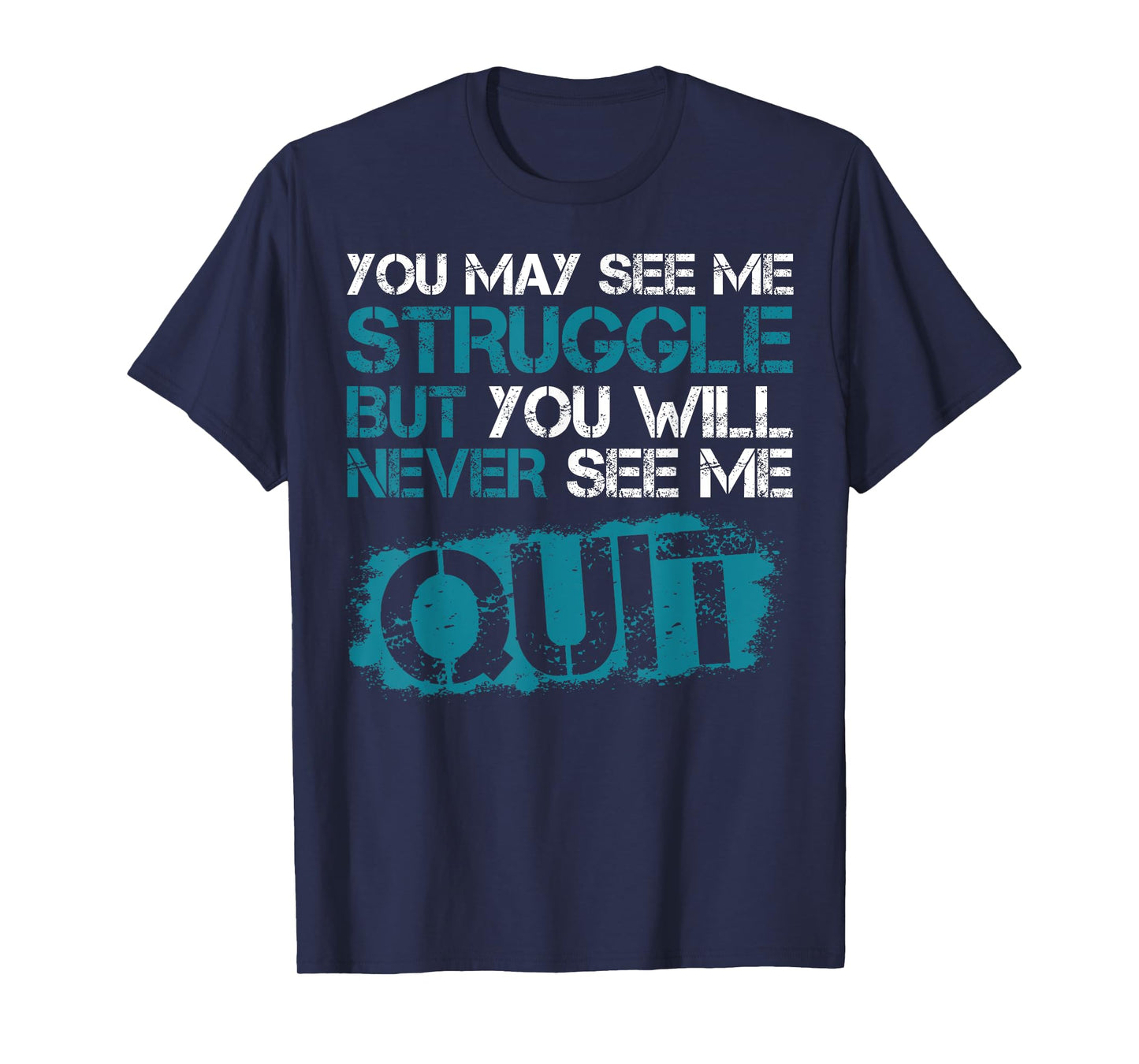 You May See Me Struggle But You Will Never See Me Quit T-Shirt
