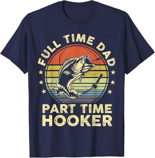 Funny Fishing Shirt Full Time Dad Part Time Hooker Bass Fish T-Shirt