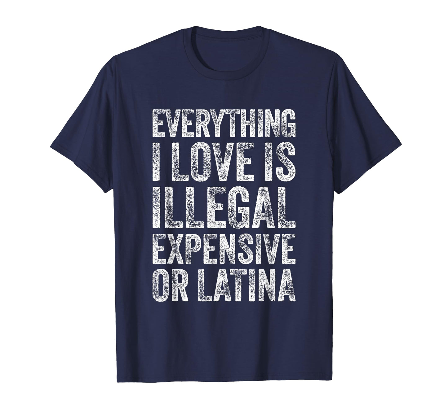 Everything I Love Is Illegal Expensive Or Latina Irony T-Shirt