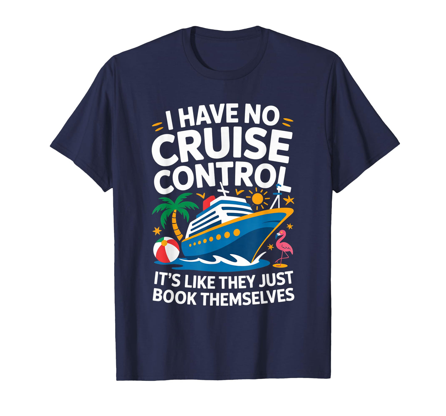 I Have No Cruise Control-It’s Like They Just Book Themselves T-Shirt