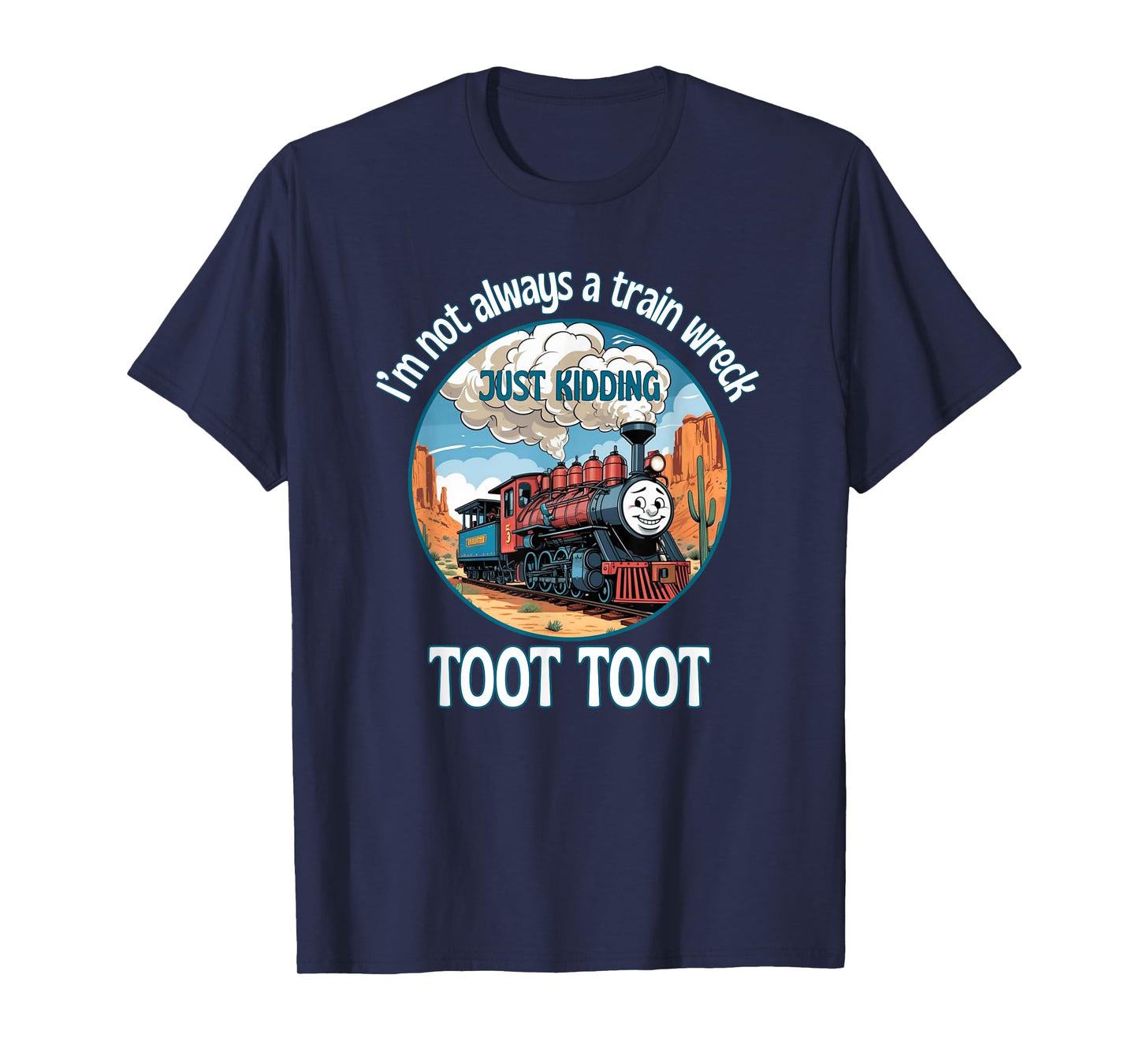 I’m Not Always A Train Wreck Just Kidding Toot Toot Funny T-Shirt