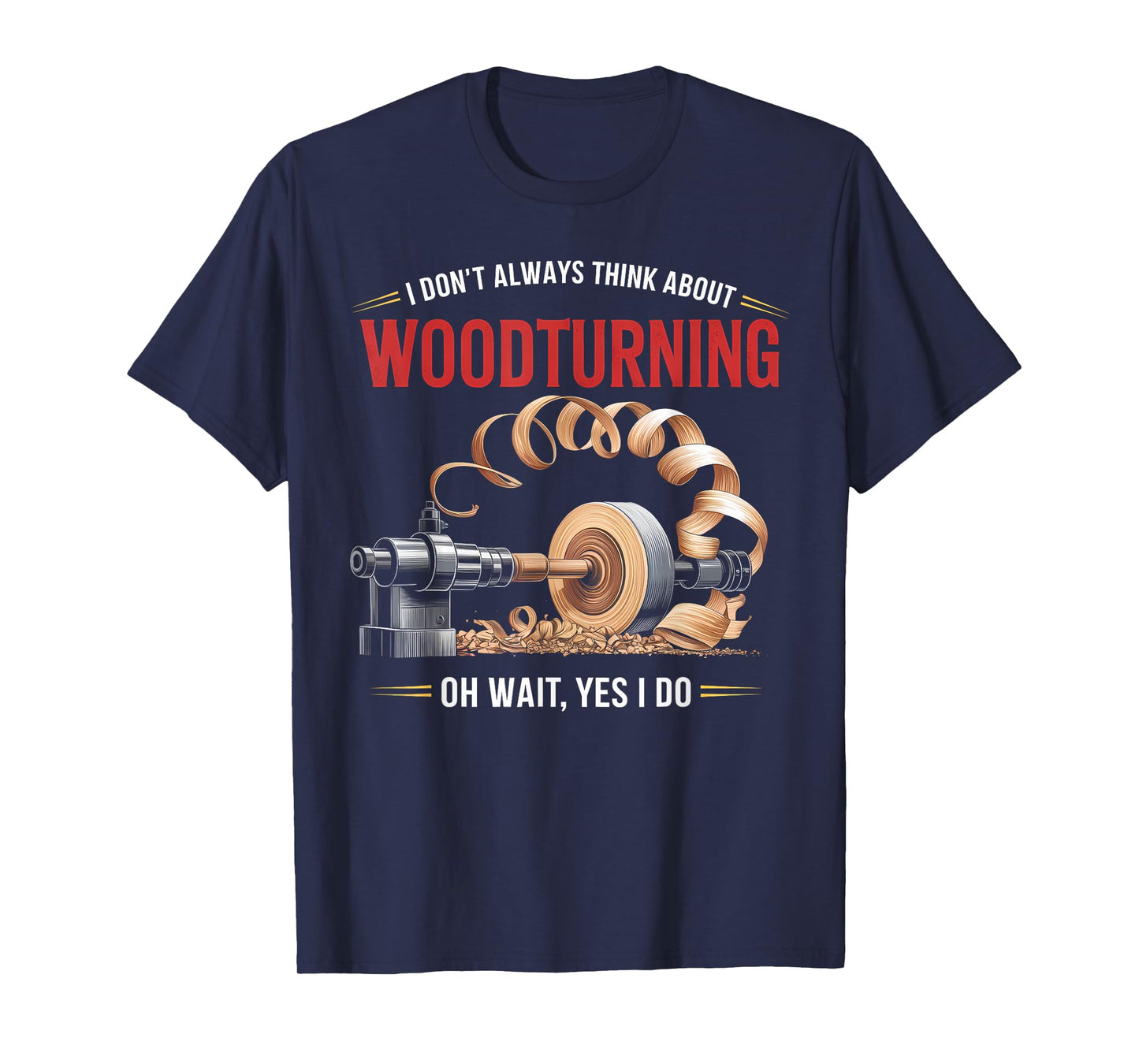 I Don’t Always Think About Woodturning Woodworker Carpenter T-Shirt