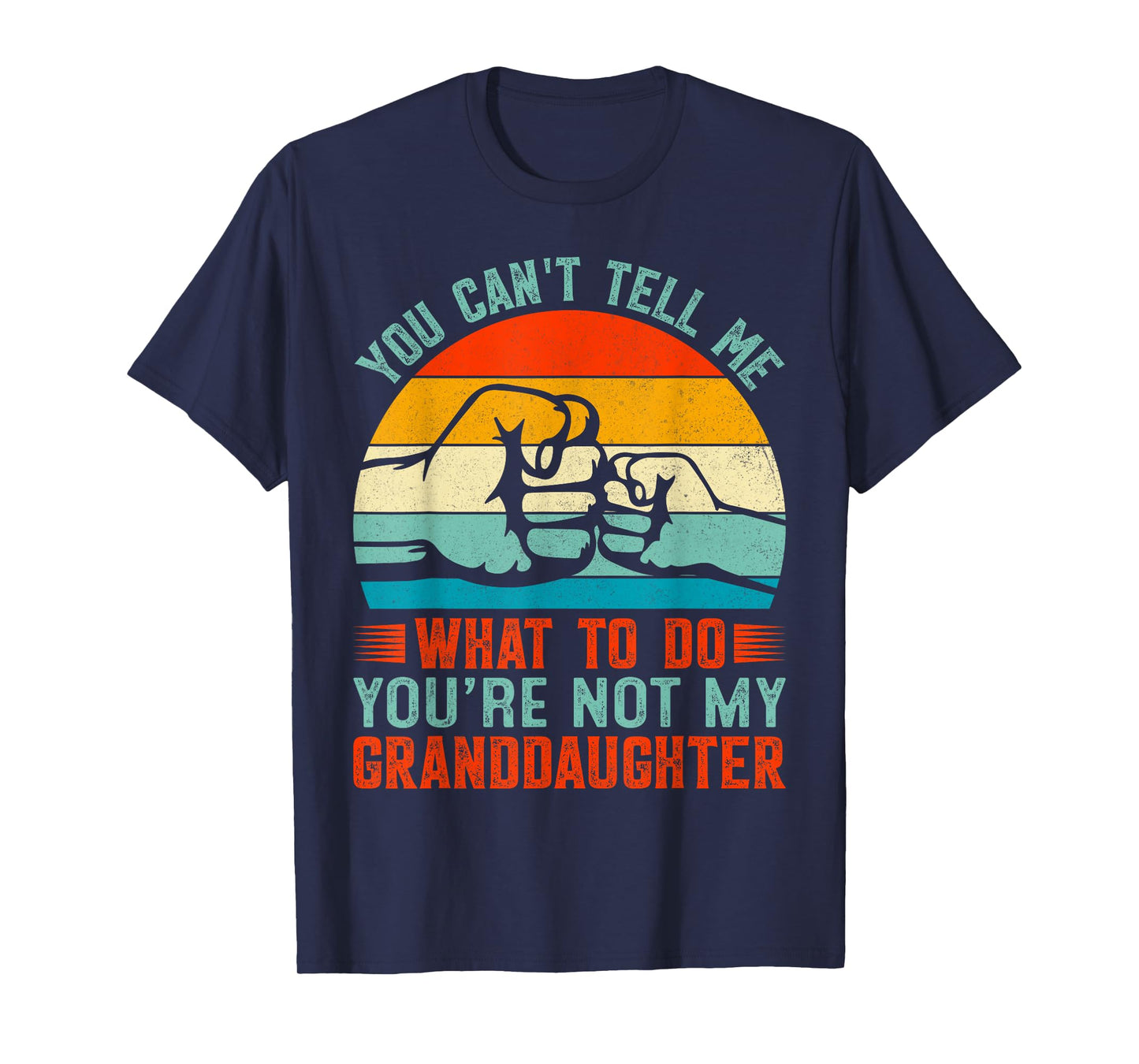 You Can't Tell Me What To Do You're Not My Granddaughter T-Shirt